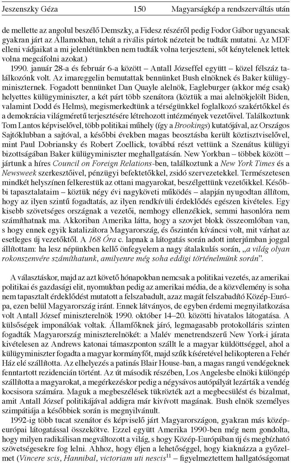 január 28-a és február 6-a között Antall Józseffel együtt közel félszáz találkozónk volt. Az imareggelin bemutattak bennünket Bush elnöknek és Baker külügyminiszternek.