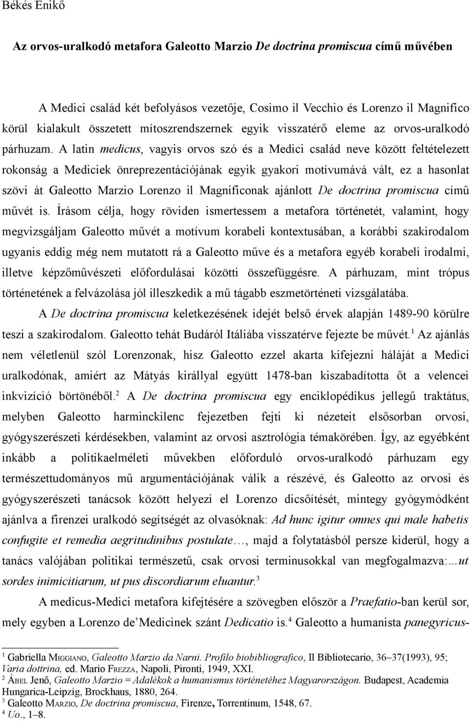 A latin medicus, vagyis orvos szó és a Medici család neve között feltételezett rokonság a Mediciek önreprezentációjának egyik gyakori motívumává vált, ez a hasonlat szövi át Galeotto Marzio Lorenzo