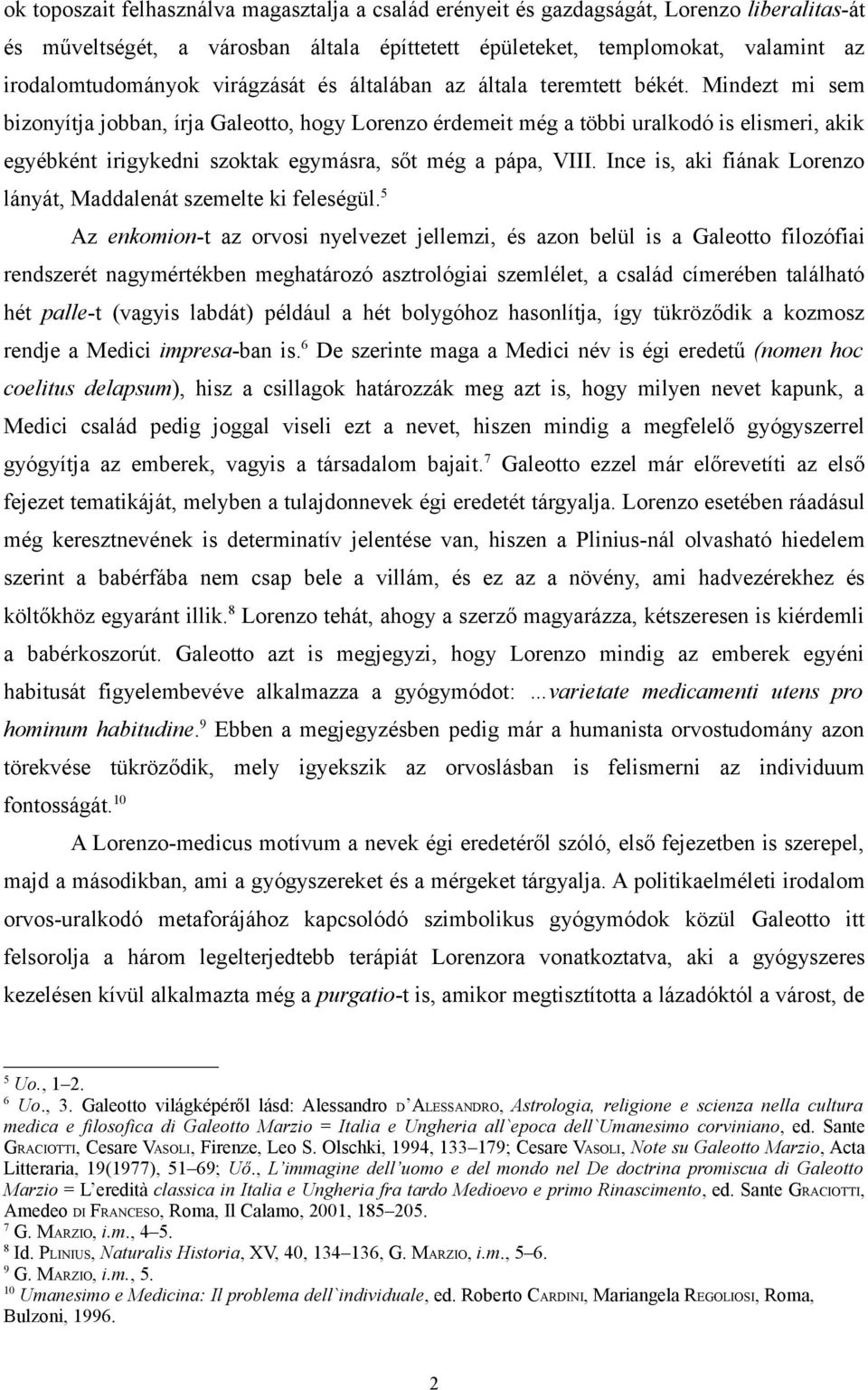 Mindezt mi sem bizonyítja jobban, írja Galeotto, hogy Lorenzo érdemeit még a többi uralkodó is elismeri, akik egyébként irigykedni szoktak egymásra, sőt még a pápa, VIII.