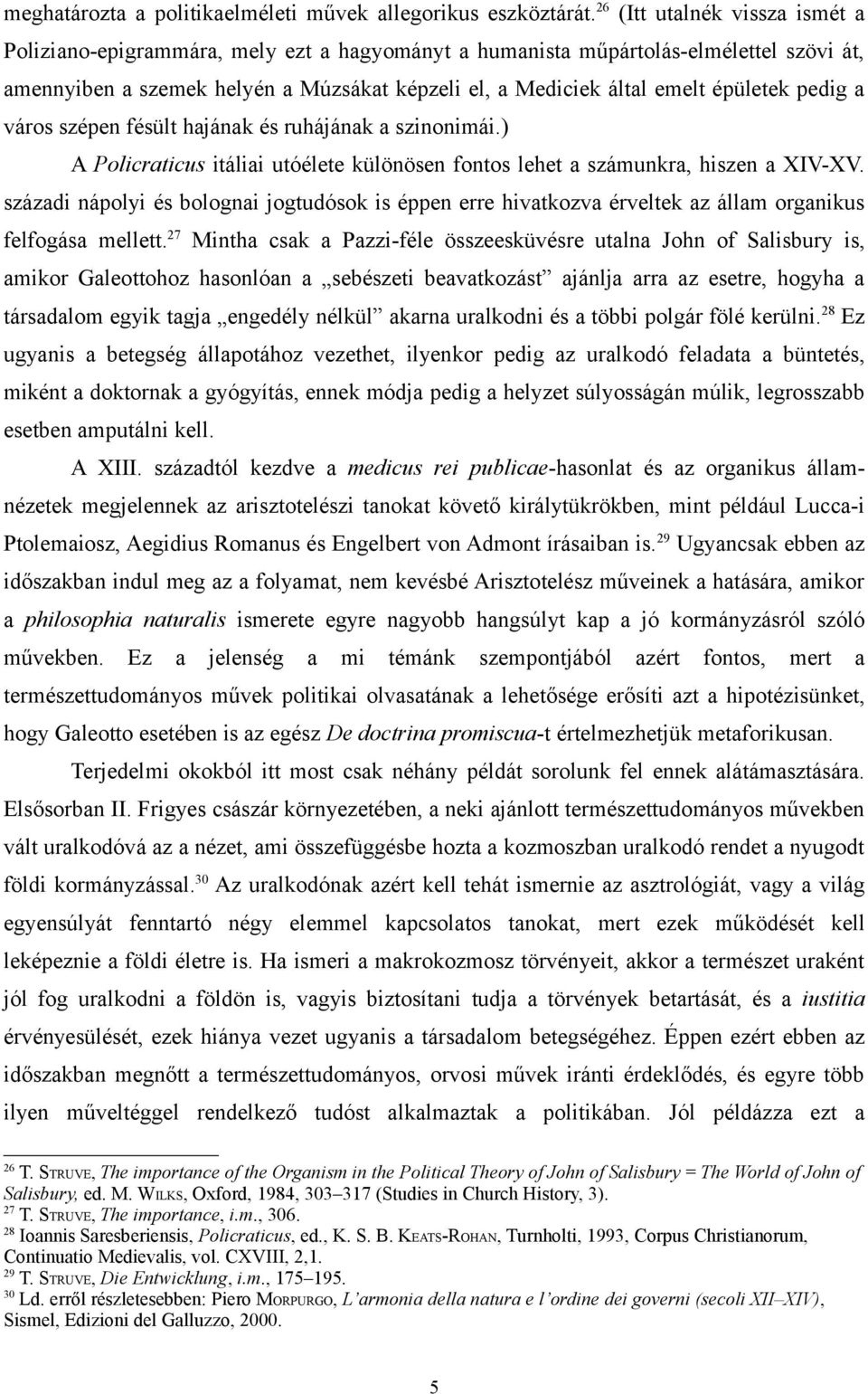 épületek pedig a város szépen fésült hajának és ruhájának a szinonimái.) A Policraticus itáliai utóélete különösen fontos lehet a számunkra, hiszen a XIV-XV.