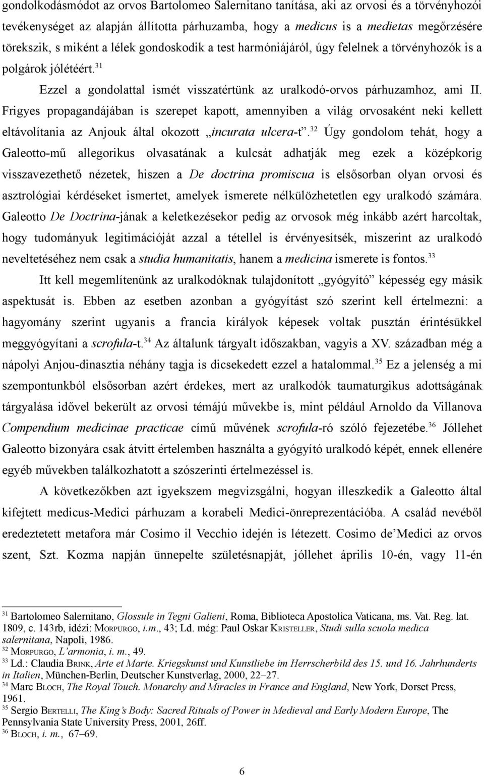 Frigyes propagandájában is szerepet kapott, amennyiben a világ orvosaként neki kellett eltávolítania az Anjouk által okozott incurata ulcera-t.