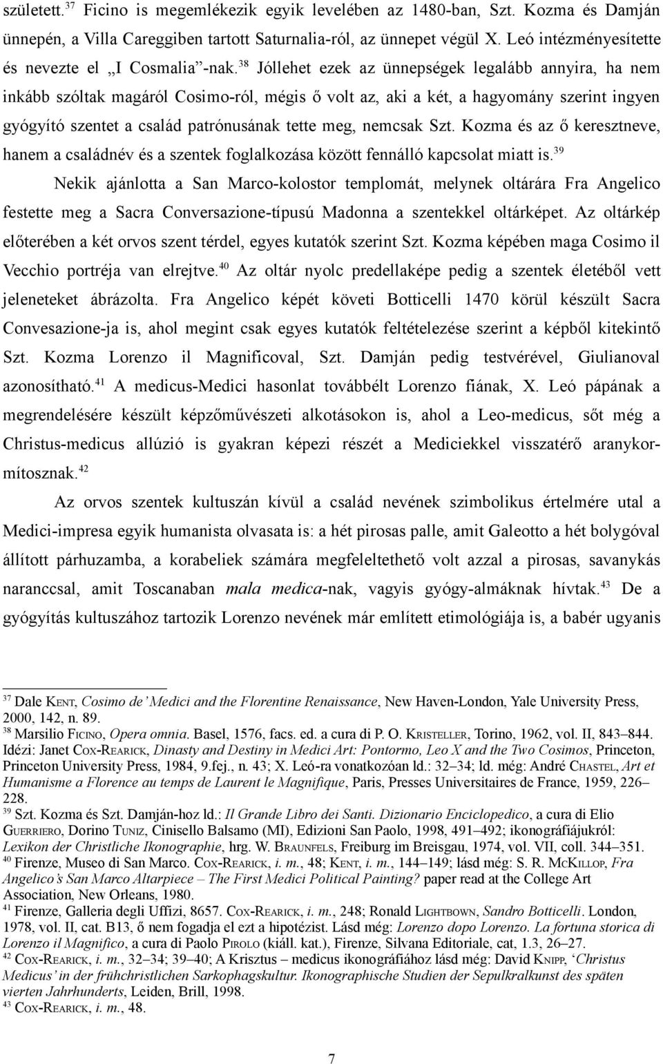 38 Jóllehet ezek az ünnepségek legalább annyira, ha nem inkább szóltak magáról Cosimo-ról, mégis ő volt az, aki a két, a hagyomány szerint ingyen gyógyító szentet a család patrónusának tette meg,