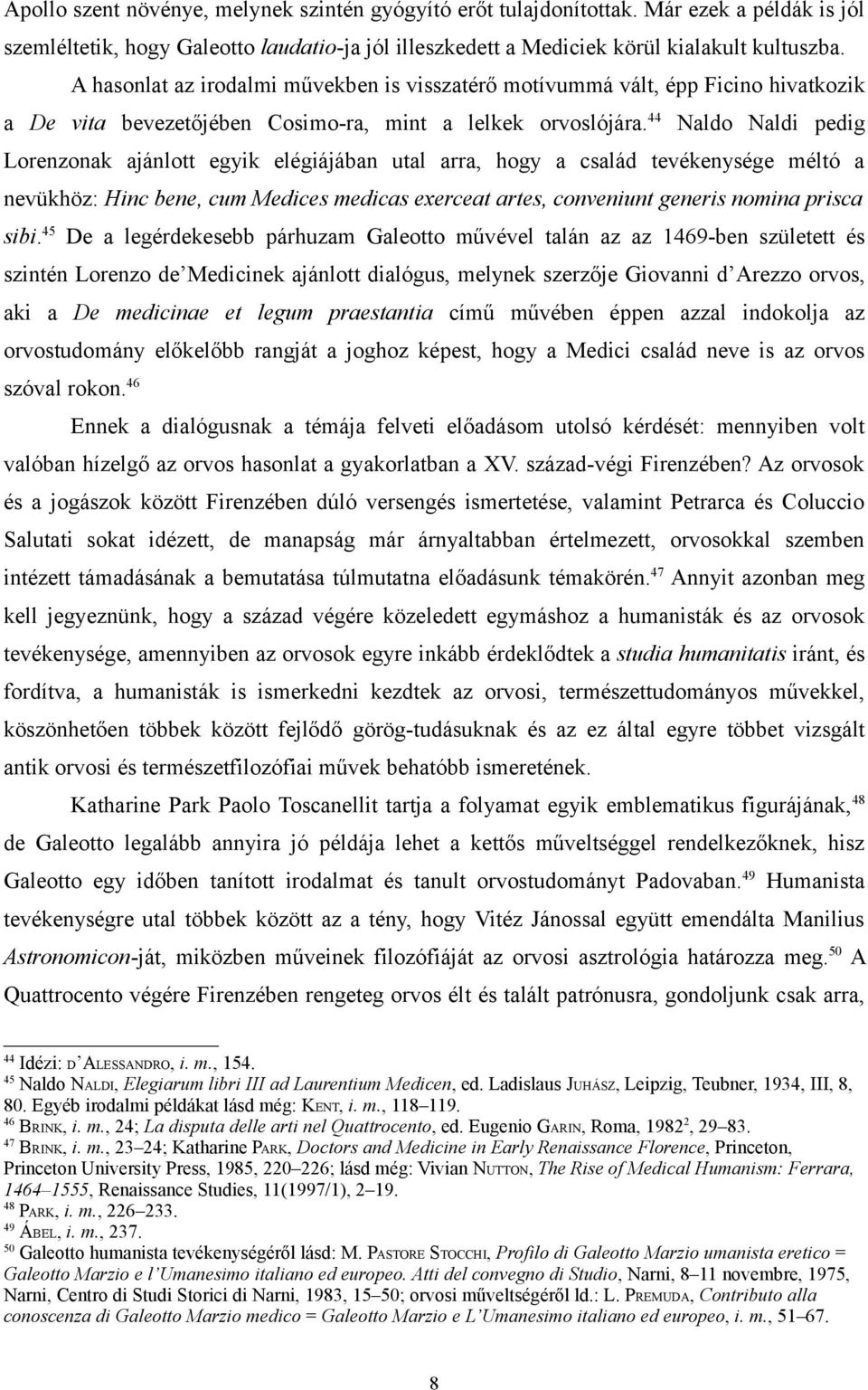 44 Naldo Naldi pedig Lorenzonak ajánlott egyik elégiájában utal arra, hogy a család tevékenysége méltó a nevükhöz: Hinc bene, cum Medices medicas exerceat artes, conveniunt generis nomina prisca sibi.