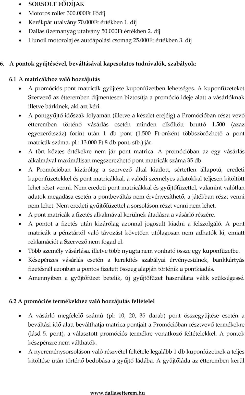 A kuponfüzeteket Szervező az étteremben díjmentesen biztosítja a promóció ideje alatt a vásárlóknak illetve bárkinek, aki azt kéri.