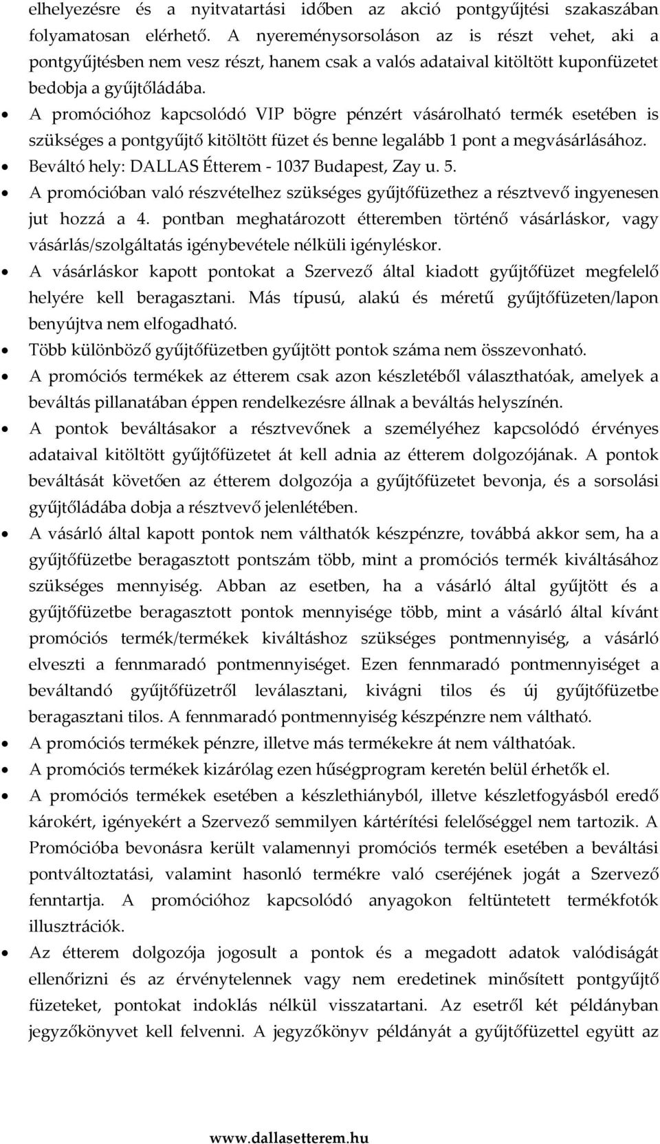 A promócióhoz kapcsolódó VIP bögre pénzért vásárolható termék esetében is szükséges a pontgyűjtő kitöltött füzet és benne legalább 1 pont a megvásárlásához.