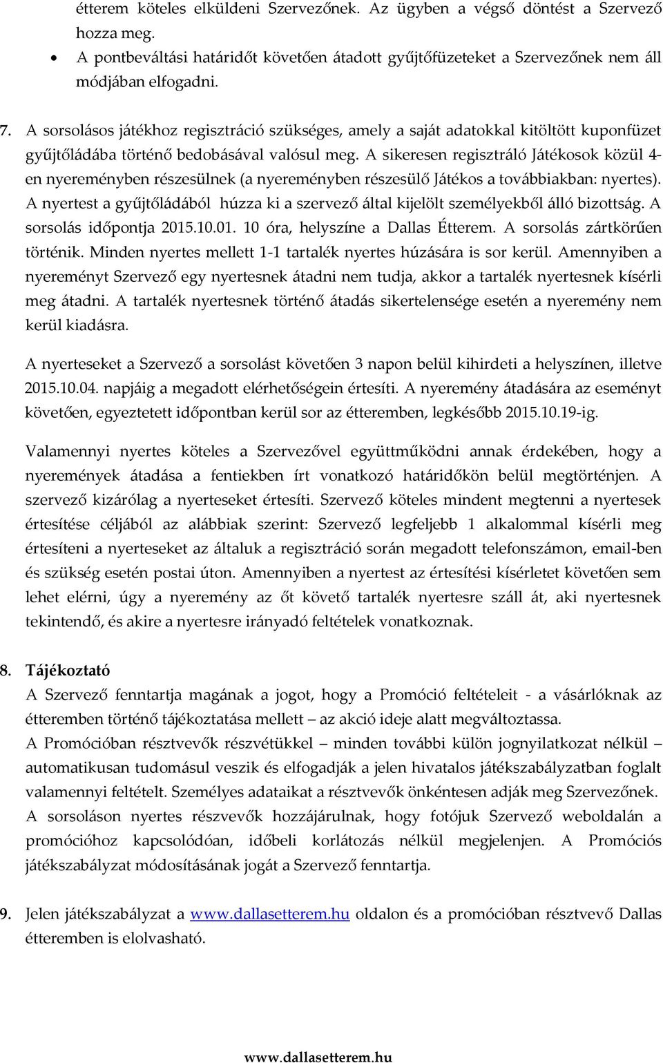 A sikeresen regisztráló Játékosok közül 4- en nyereményben részesülnek (a nyereményben részesülő Játékos a továbbiakban: nyertes).