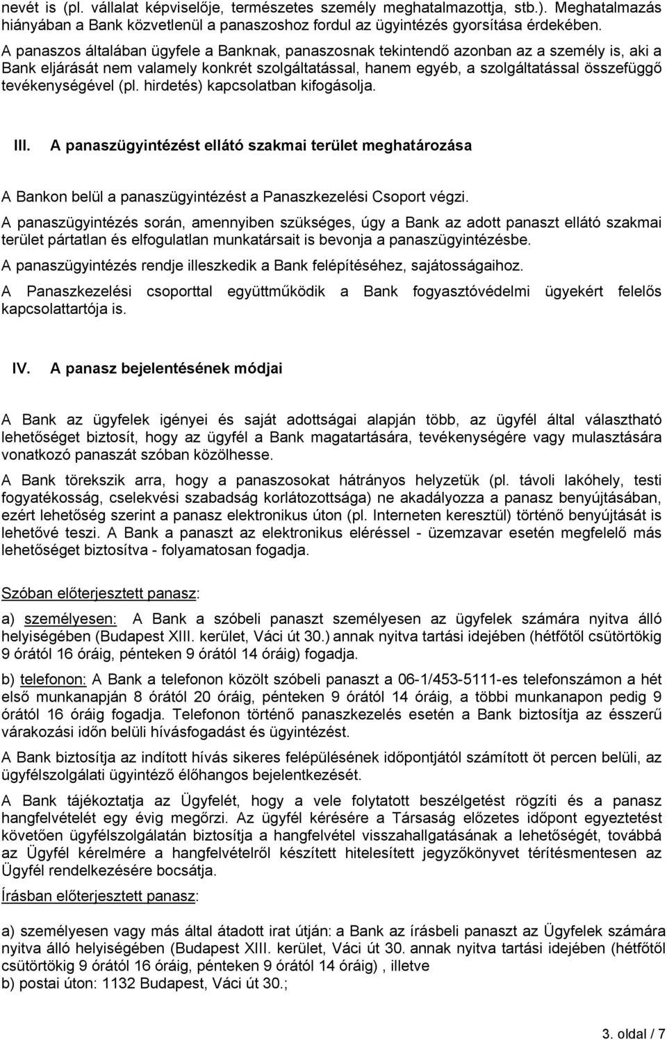 tevékenységével (pl. hirdetés) kapcsolatban kifogásolja. III. A panaszügyintézést ellátó szakmai terület meghatározása A Bankon belül a panaszügyintézést a Panaszkezelési Csoport végzi.