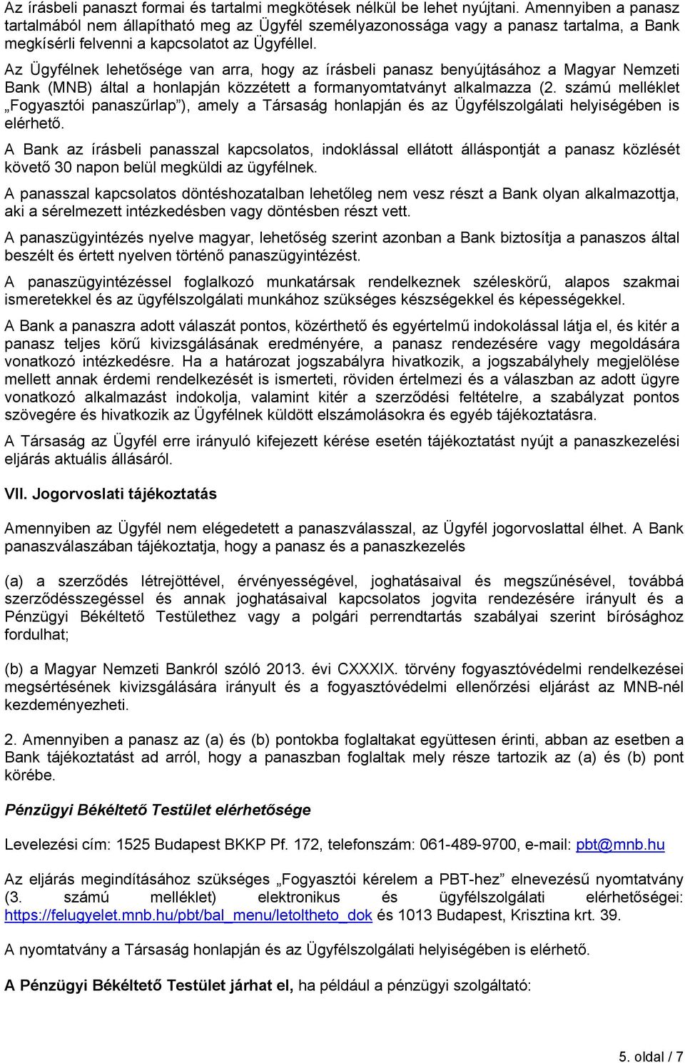 Az Ügyfélnek lehetősége van arra, hogy az írásbeli panasz benyújtásához a Magyar Nemzeti Bank (MNB) által a honlapján közzétett a formanyomtatványt alkalmazza (2.