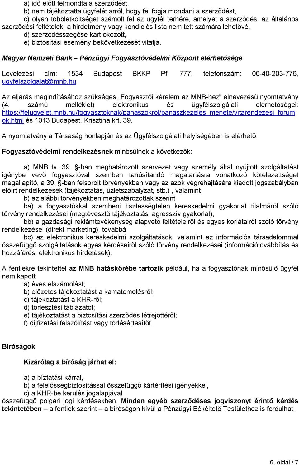 Magyar Nemzeti Bank Pénzügyi Fogyasztóvédelmi Központ elérhetősége Levelezési cím: 1534 Budapest BKKP Pf. 777, telefonszám: 06-40-203-776, ugyfelszolgalat@mnb.