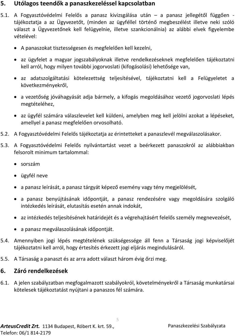 kell felügyelnie, illetve szankcionálnia) az alábbi elvek figyelembe vételével: A panaszokat tisztességesen és megfelelően kell kezelni, az ügyfelet a magyar jogszabályoknak illetve rendelkezéseknek