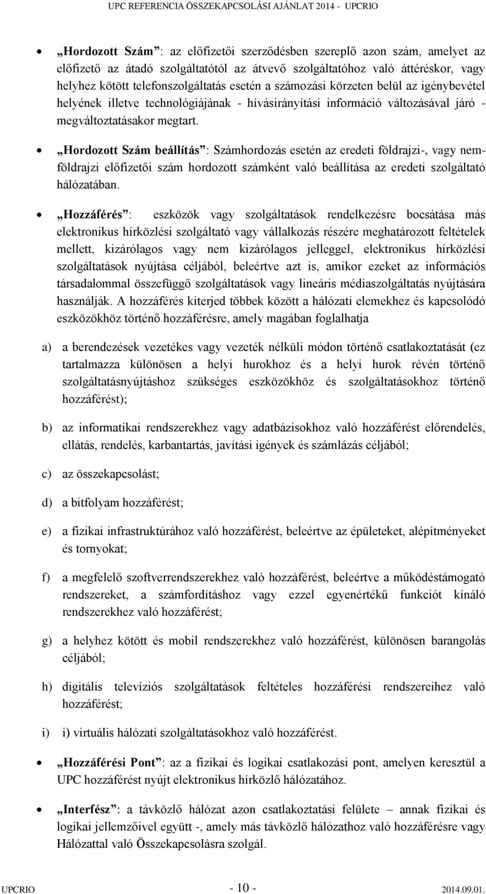 Hordozott Szám beállítás : Számhordozás esetén az eredeti földrajzi-, vagy nemföldrajzi előfizetői szám hordozott számként való beállítása az eredeti szolgáltató hálózatában.