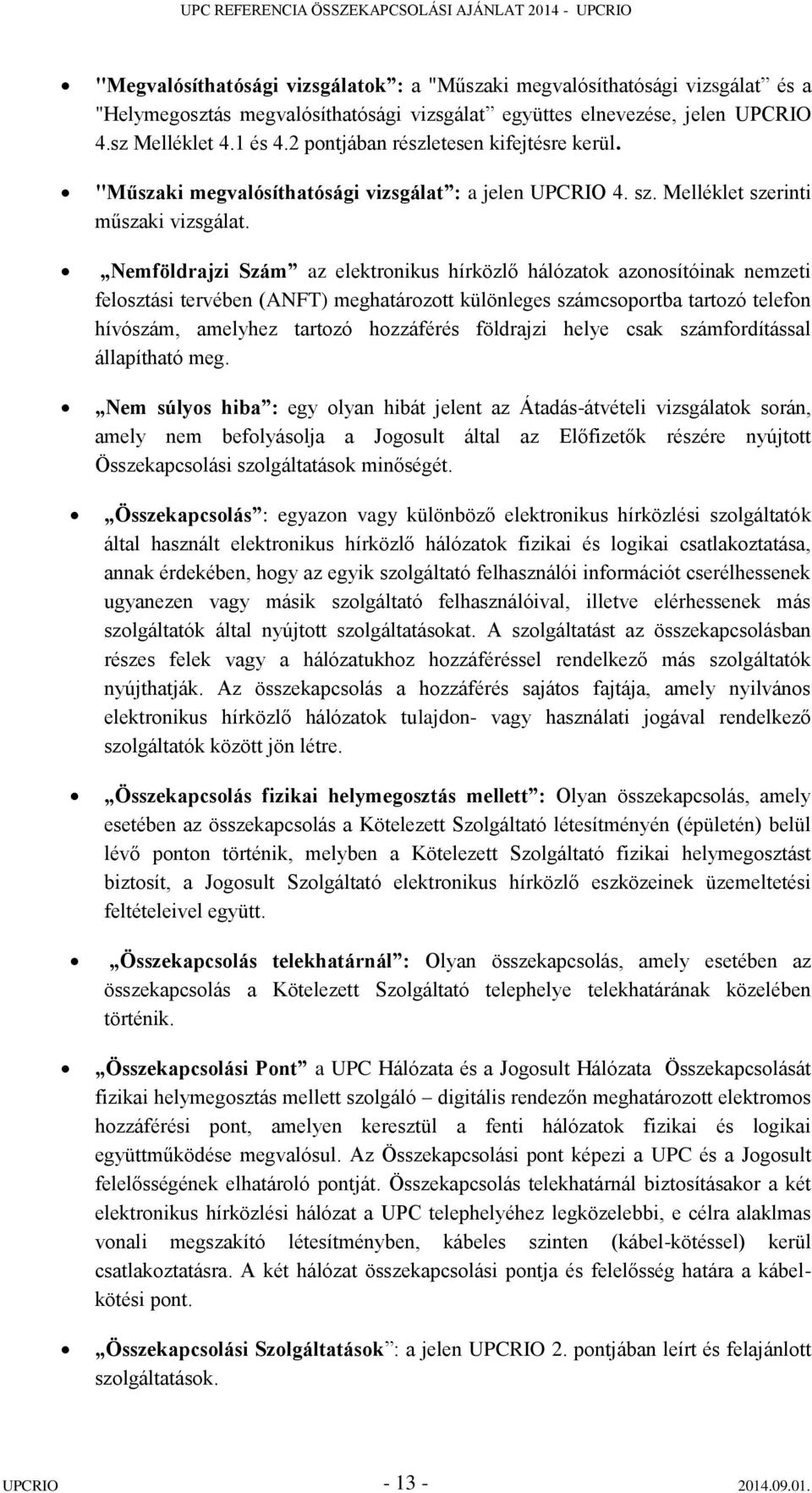 Nemföldrajzi Szám az elektronikus hírközlő hálózatok azonosítóinak nemzeti felosztási tervében (ANFT) meghatározott különleges számcsoportba tartozó telefon hívószám, amelyhez tartozó hozzáférés