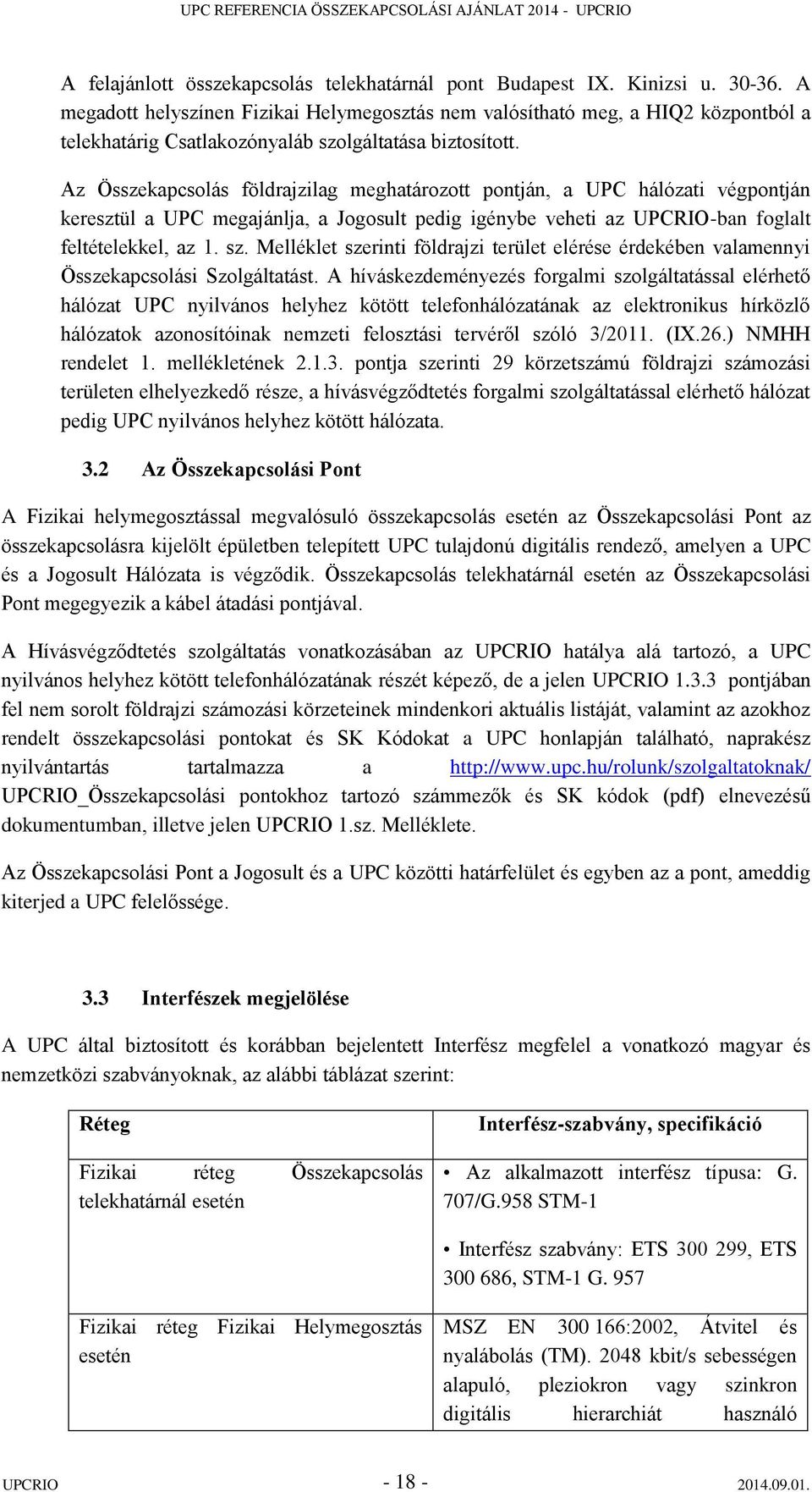 Az Összekapcsolás földrajzilag meghatározott pontján, a UPC hálózati végpontján keresztül a UPC megajánlja, a Jogosult pedig igénybe veheti az UPCRIO-ban foglalt feltételekkel, az 1. sz.