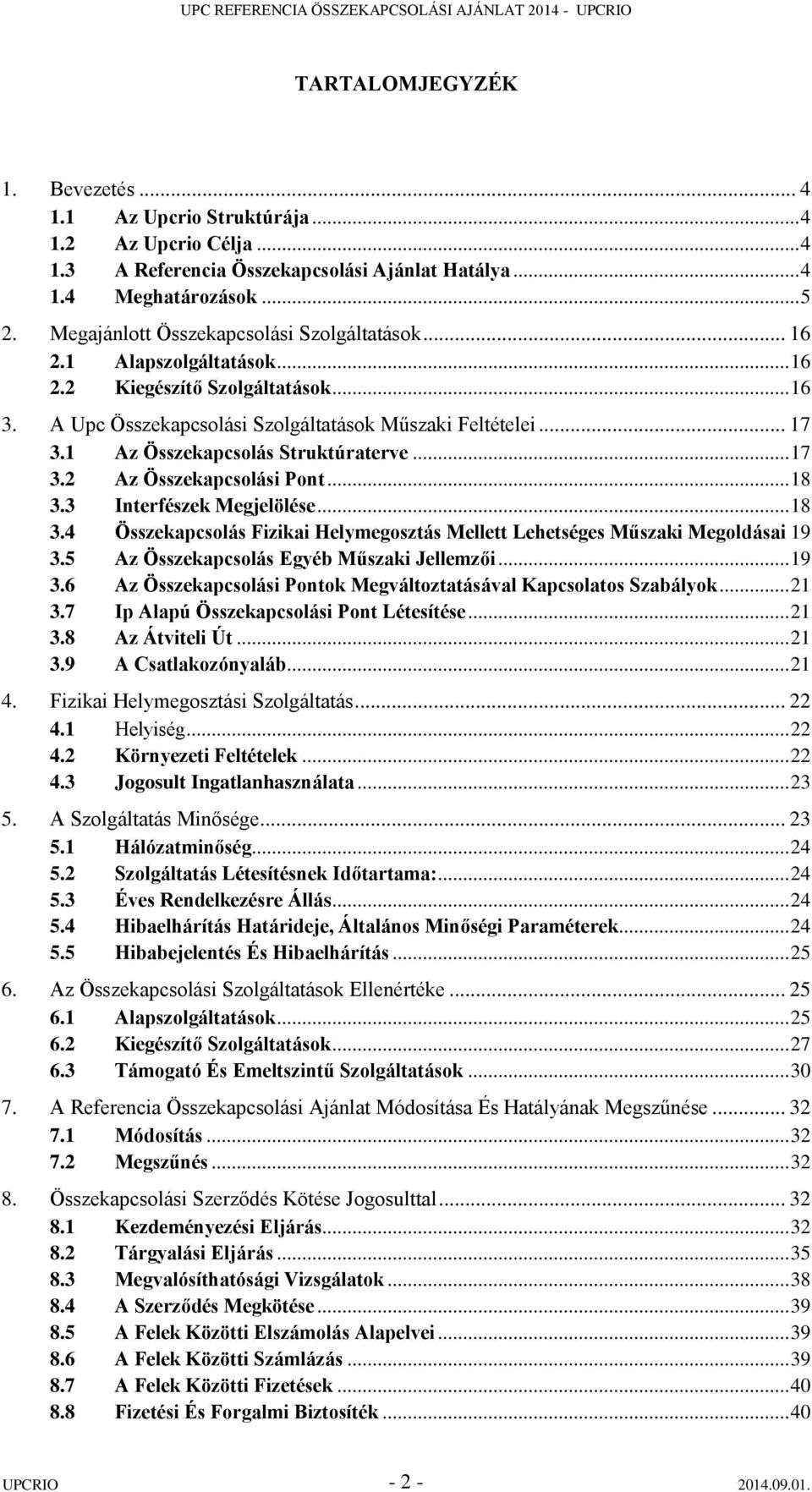 1 Az Összekapcsolás Struktúraterve... 17 3.2 Az Összekapcsolási Pont... 18 3.3 Interfészek Megjelölése... 18 3.4 Összekapcsolás Fizikai Helymegosztás Mellett Lehetséges Műszaki Megoldásai 19 3.