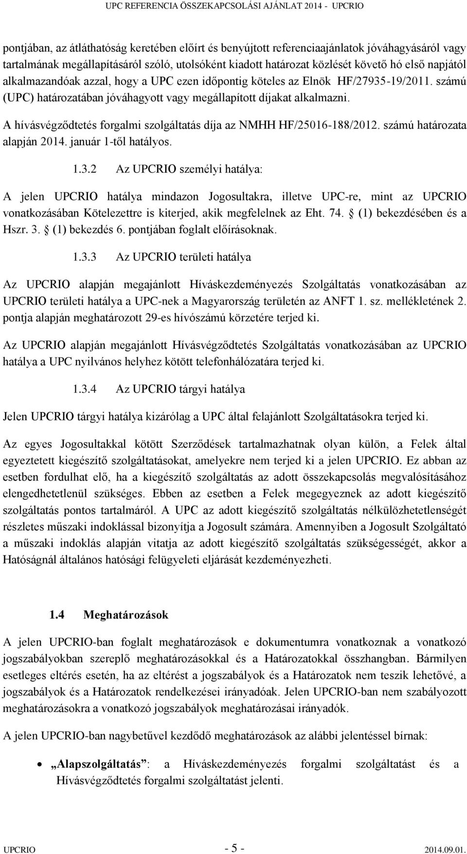 A hívásvégződtetés forgalmi szolgáltatás díja az NMHH HF/25016-188/2012. számú határozata alapján 2014. január 1-től hatályos. 1.3.