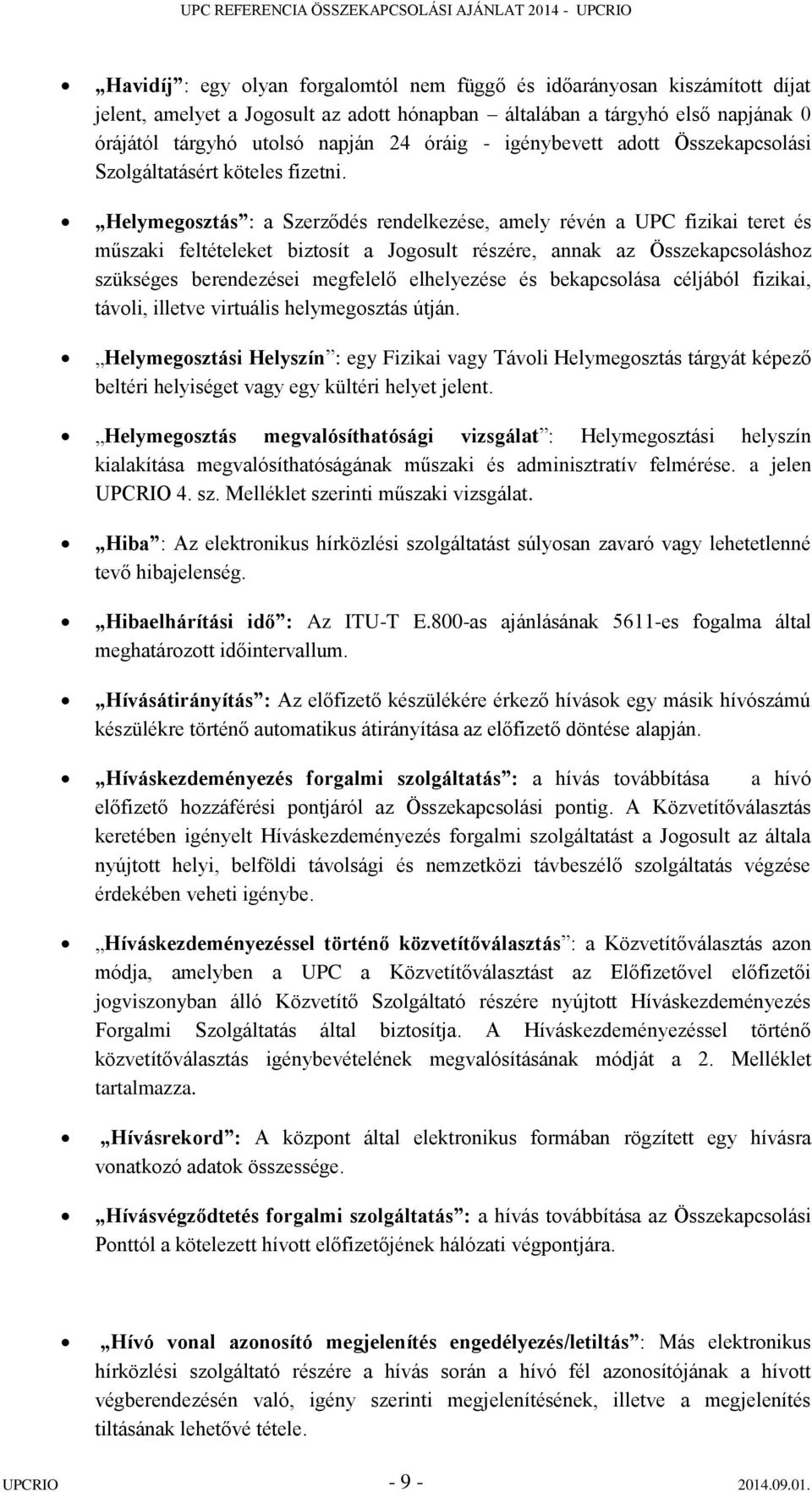 Helymegosztás : a Szerződés rendelkezése, amely révén a UPC fizikai teret és műszaki feltételeket biztosít a Jogosult részére, annak az Összekapcsoláshoz szükséges berendezései megfelelő elhelyezése