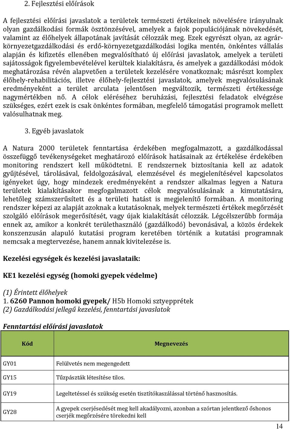 Ezek egyrészt olyan, az agrárkörnyezetgazdálkodási és erdő-környezetgazdálkodási logika mentén, önkéntes vállalás alapján és kifizetés ellenében megvalósítható új előírási javaslatok, amelyek a