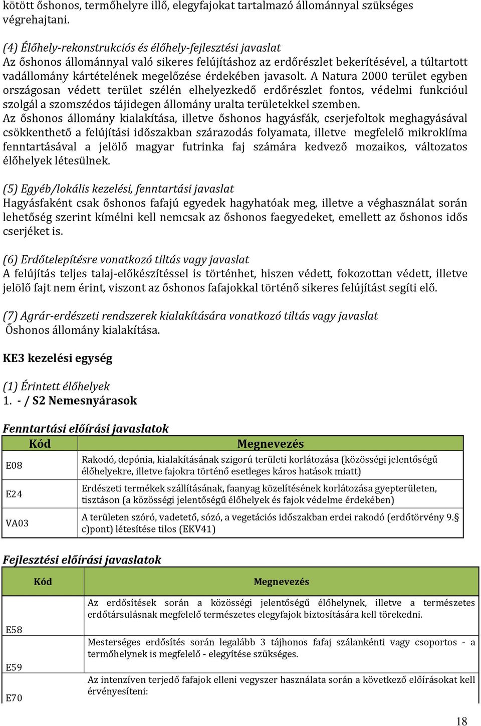 javasolt. A Natura 2000 terület egyben országosan védett terület szélén elhelyezkedő erdőrészlet fontos, védelmi funkcióul szolgál a szomszédos tájidegen állomány uralta területekkel szemben.