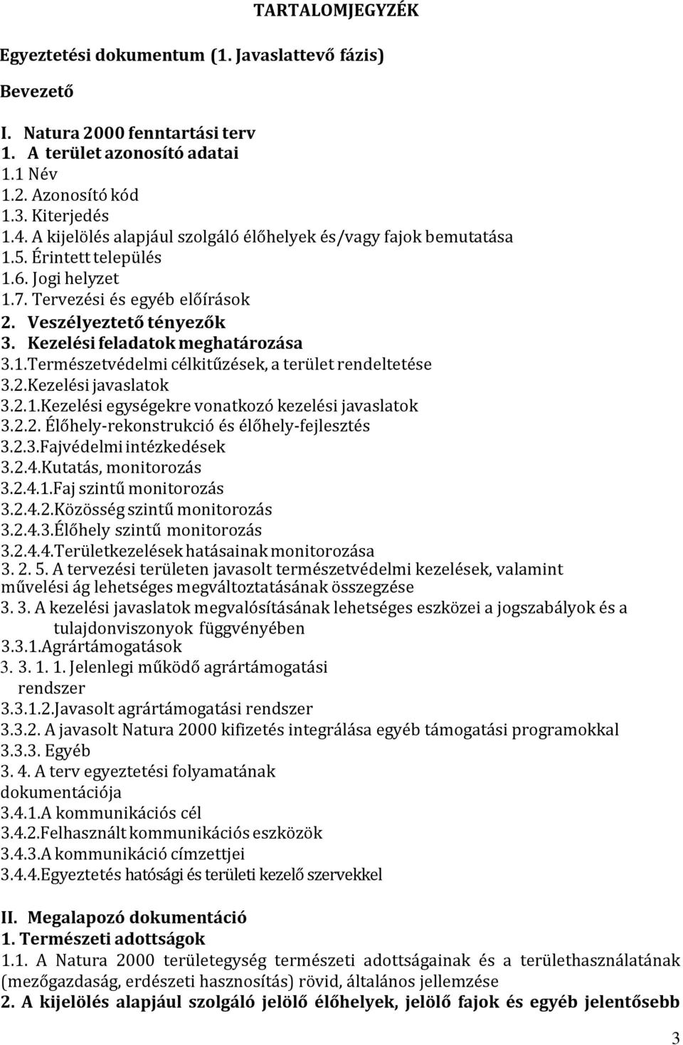 Kezelési feladatok meghatározása 3.1.Természetvédelmi célkitűzések, a terület rendeltetése 3.2.Kezelési javaslatok 3.2.1.Kezelési egységekre vonatkozó kezelési javaslatok 3.2.2. Élőhely-rekonstrukció és élőhely-fejlesztés 3.