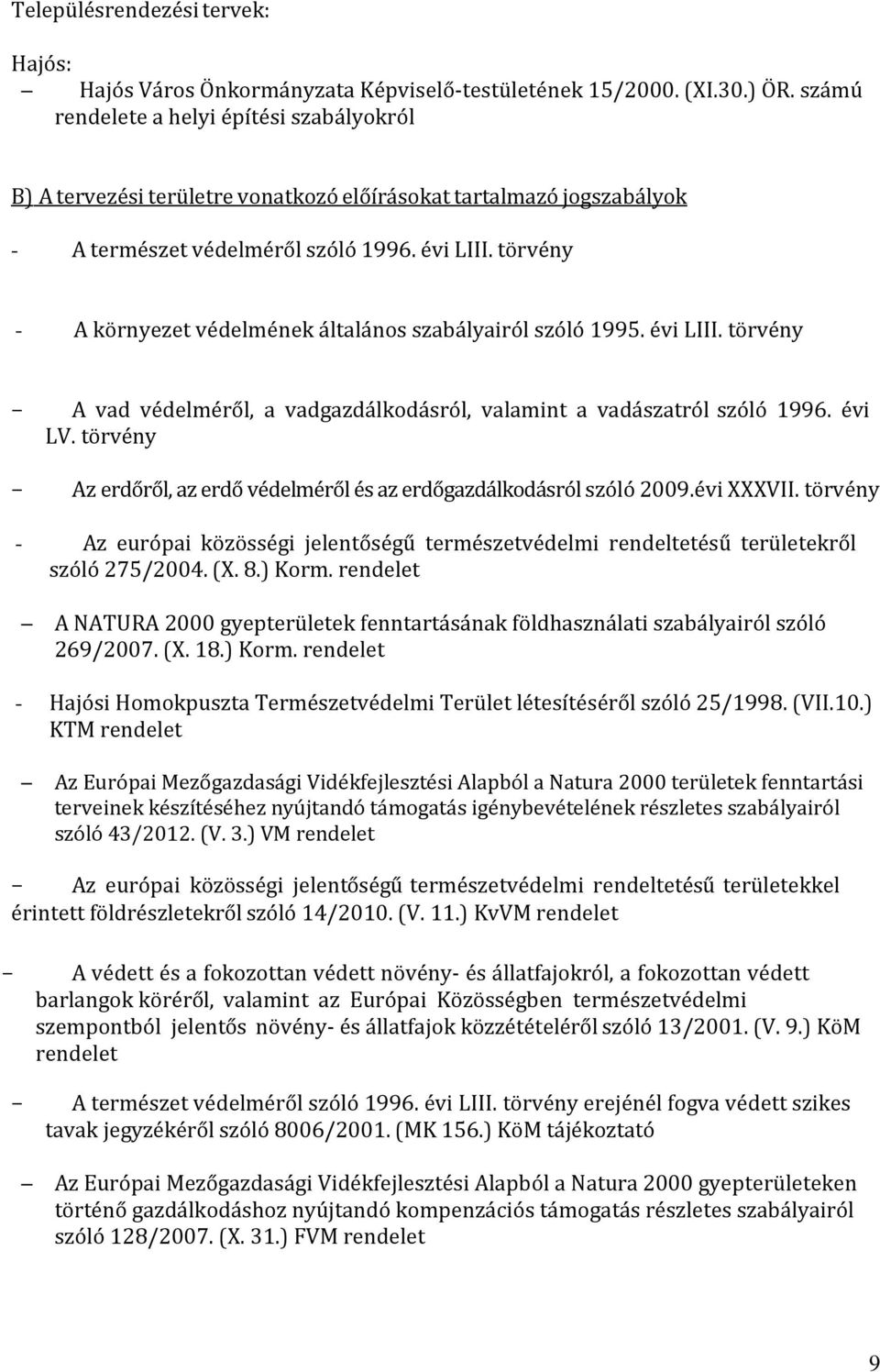 törvény - A környezet védelmének általános szabályairól szóló 1995. évi LIII. törvény A vad védelméről, a vadgazdálkodásról, valamint a vadászatról szóló 1996. évi LV.