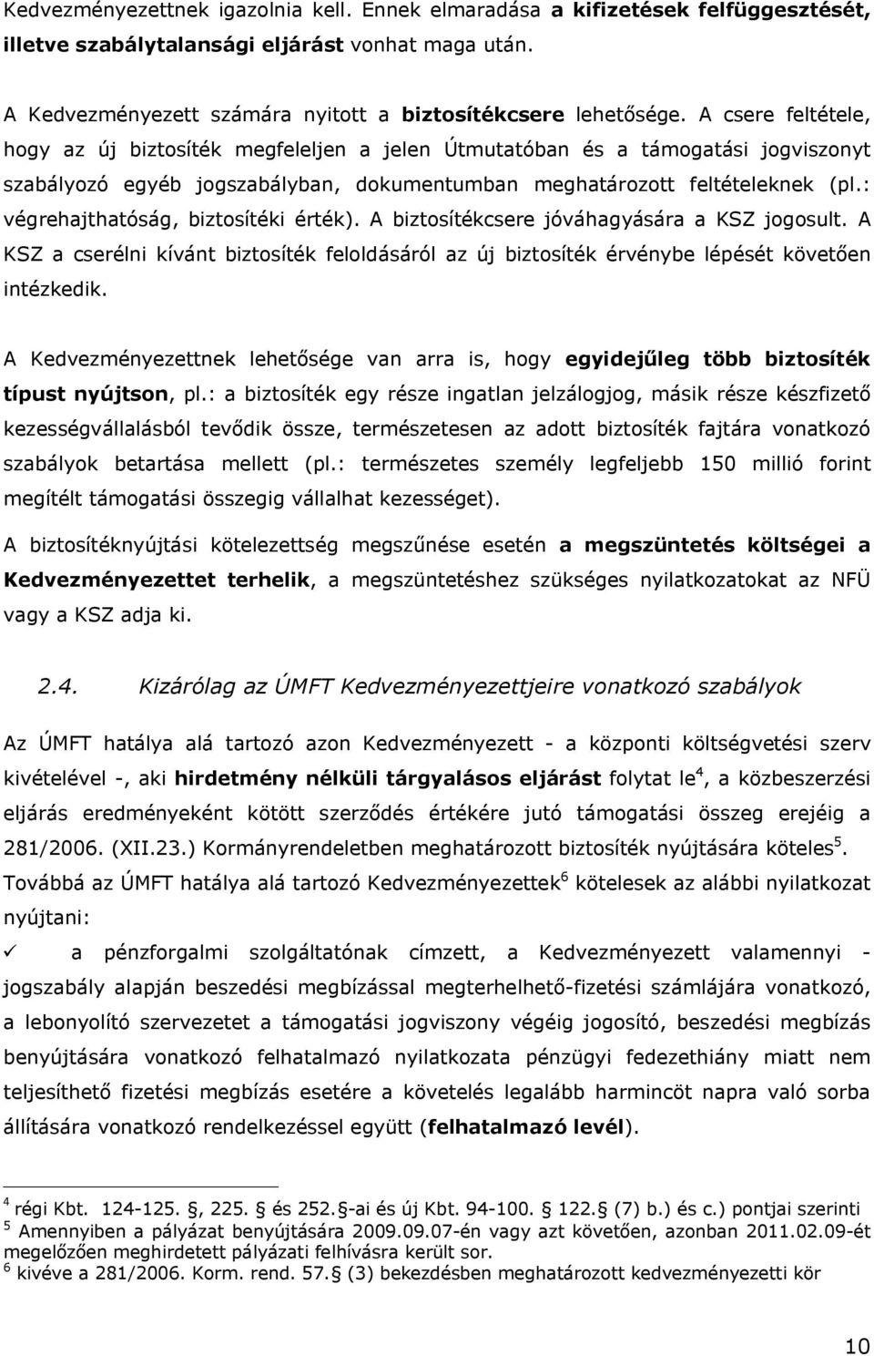 : végrehajthatóság, biztosítéki érték). A biztosítékcsere jóváhagyására a KSZ jogosult. A KSZ a cserélni kívánt biztosíték feloldásáról az új biztosíték érvénybe lépését követően intézkedik.