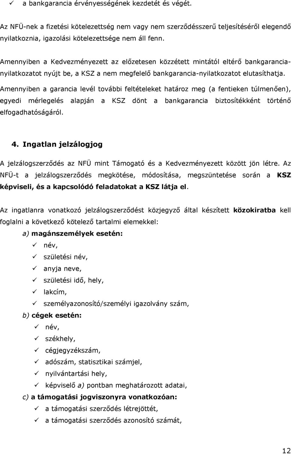 Amennyiben a garancia levél további feltételeket határoz meg (a fentieken túlmenően), egyedi mérlegelés alapján a KSZ dönt a bankgarancia biztosítékként történő elfogadhatóságáról. 4.