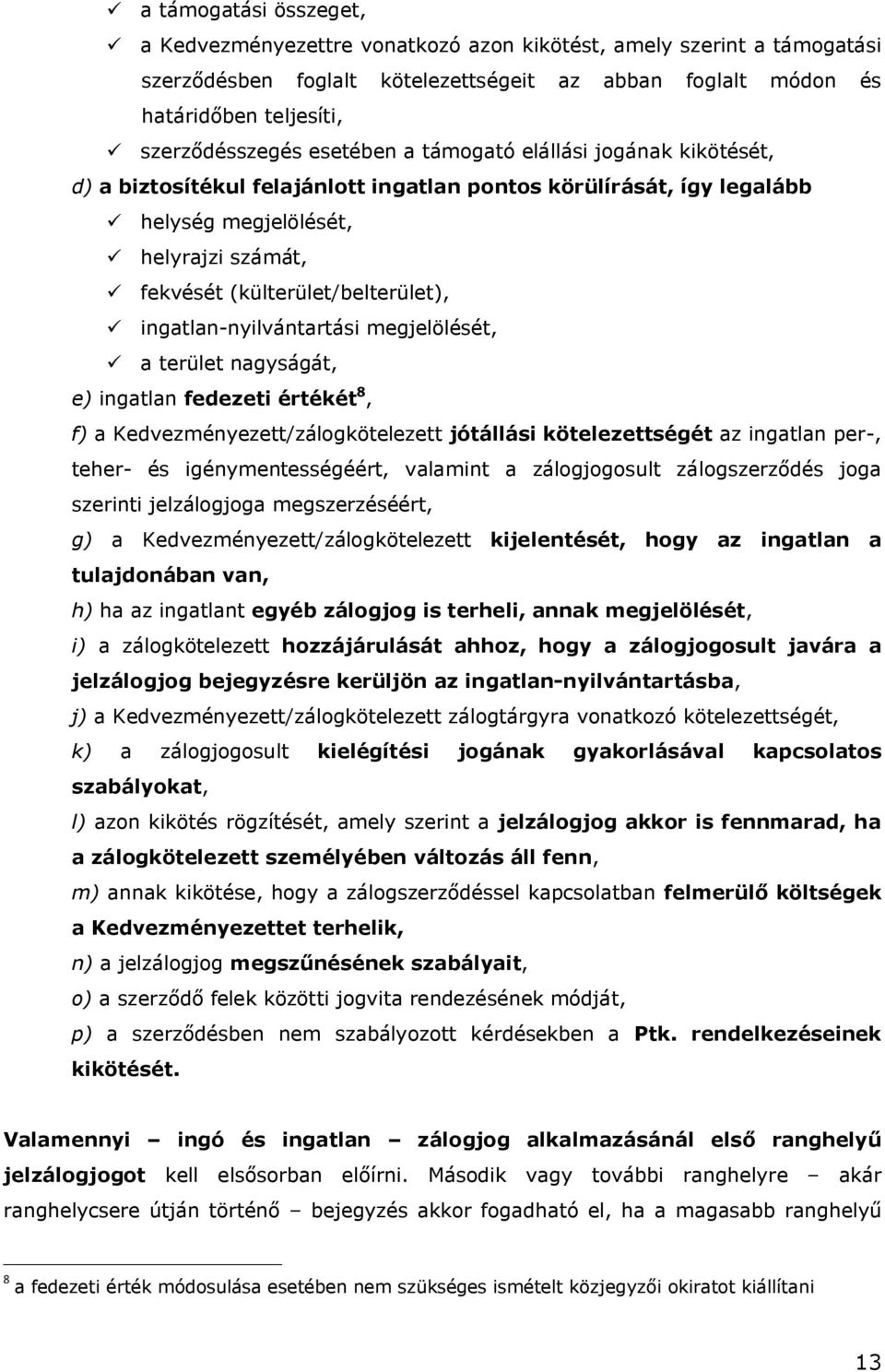 (külterület/belterület), ü ingatlan-nyilvántartási megjelölését, ü a terület nagyságát, e) ingatlan fedezeti értékét 8, f) a Kedvezményezett/zálogkötelezett jótállási kötelezettségét az ingatlan