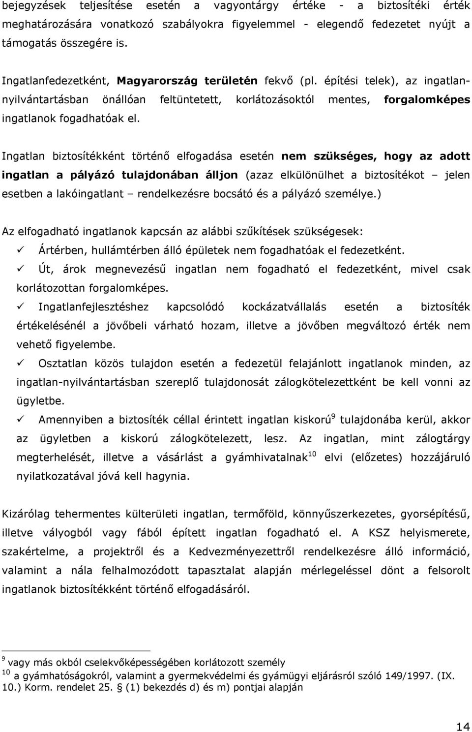 Ingatlan biztosítékként történő elfogadása esetén nem szükséges, hogy az adott ingatlan a pályázó tulajdonában álljon (azaz elkülönülhet a biztosítékot jelen esetben a lakóingatlant rendelkezésre