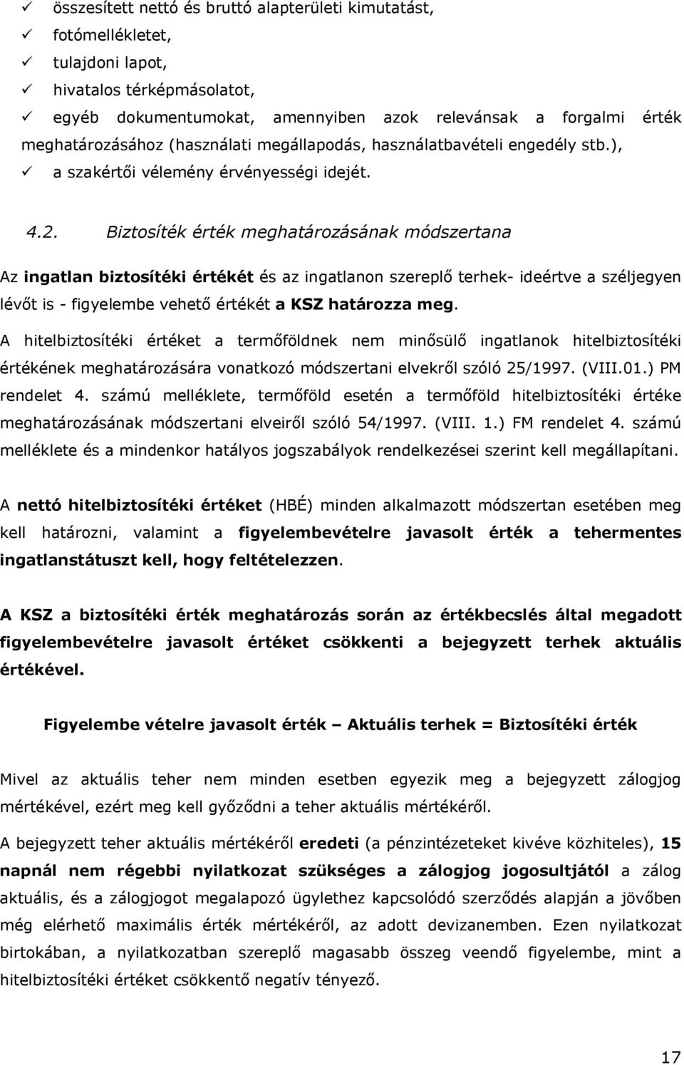 Biztosíték érték meghatározásának módszertana Az ingatlan biztosítéki értékét és az ingatlanon szereplő terhek- ideértve a széljegyen lévőt is - figyelembe vehető értékét a KSZ határozza meg.