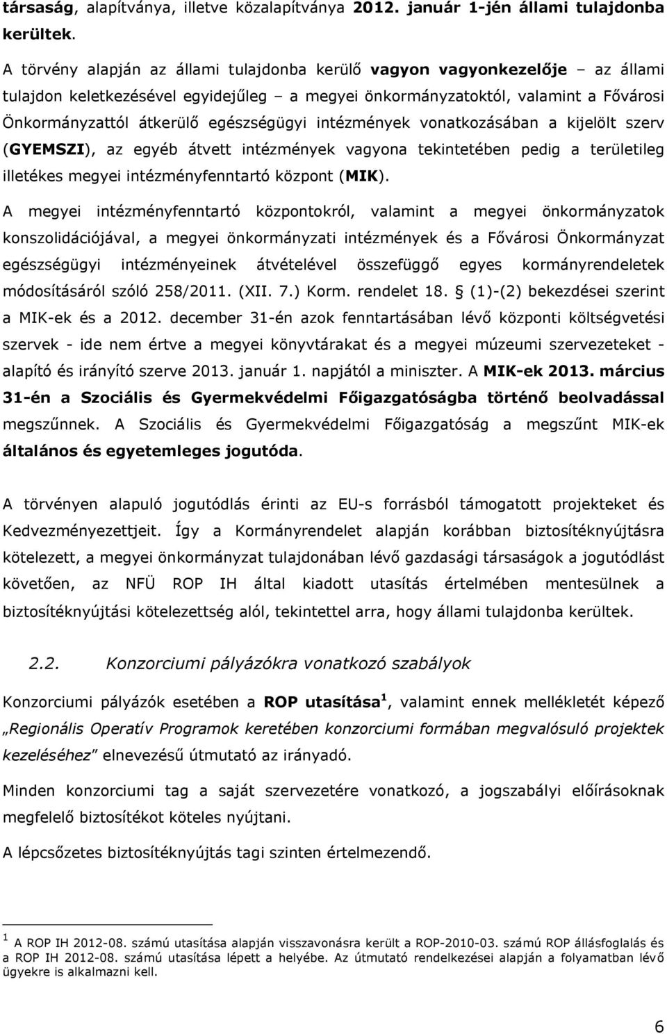 intézmények vonatkozásában a kijelölt szerv (GYEMSZI), az egyéb átvett intézmények vagyona tekintetében pedig a területileg illetékes megyei intézményfenntartó központ (MIK).