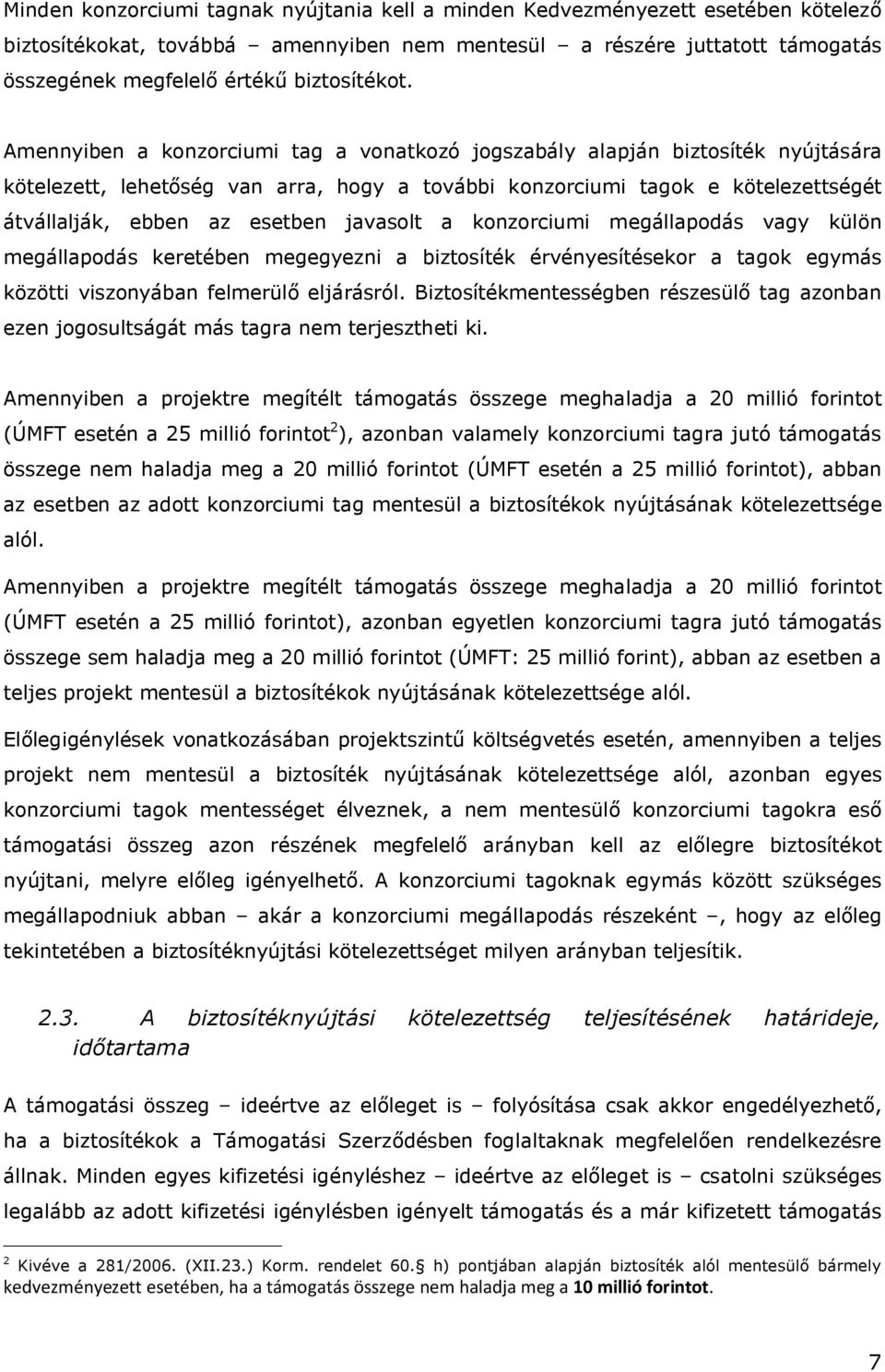 Amennyiben a konzorciumi tag a vonatkozó jogszabály alapján biztosíték nyújtására kötelezett, lehetőség van arra, hogy a további konzorciumi tagok e kötelezettségét átvállalják, ebben az esetben