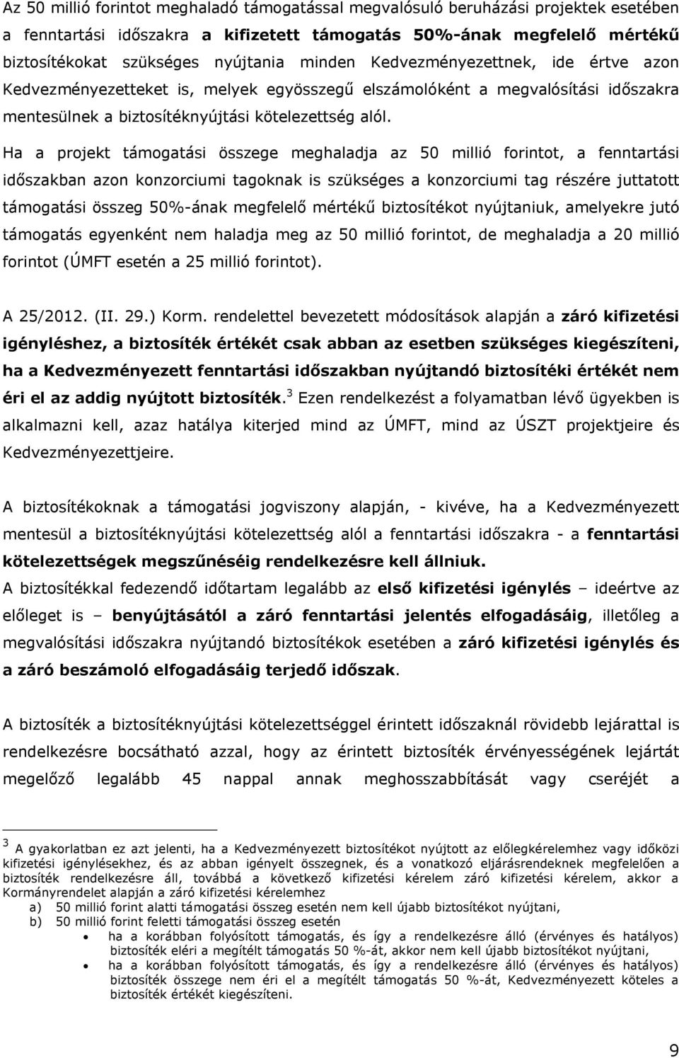 Ha a projekt támogatási összege meghaladja az 50 millió forintot, a fenntartási időszakban azon konzorciumi tagoknak is szükséges a konzorciumi tag részére juttatott támogatási összeg 50%-ának