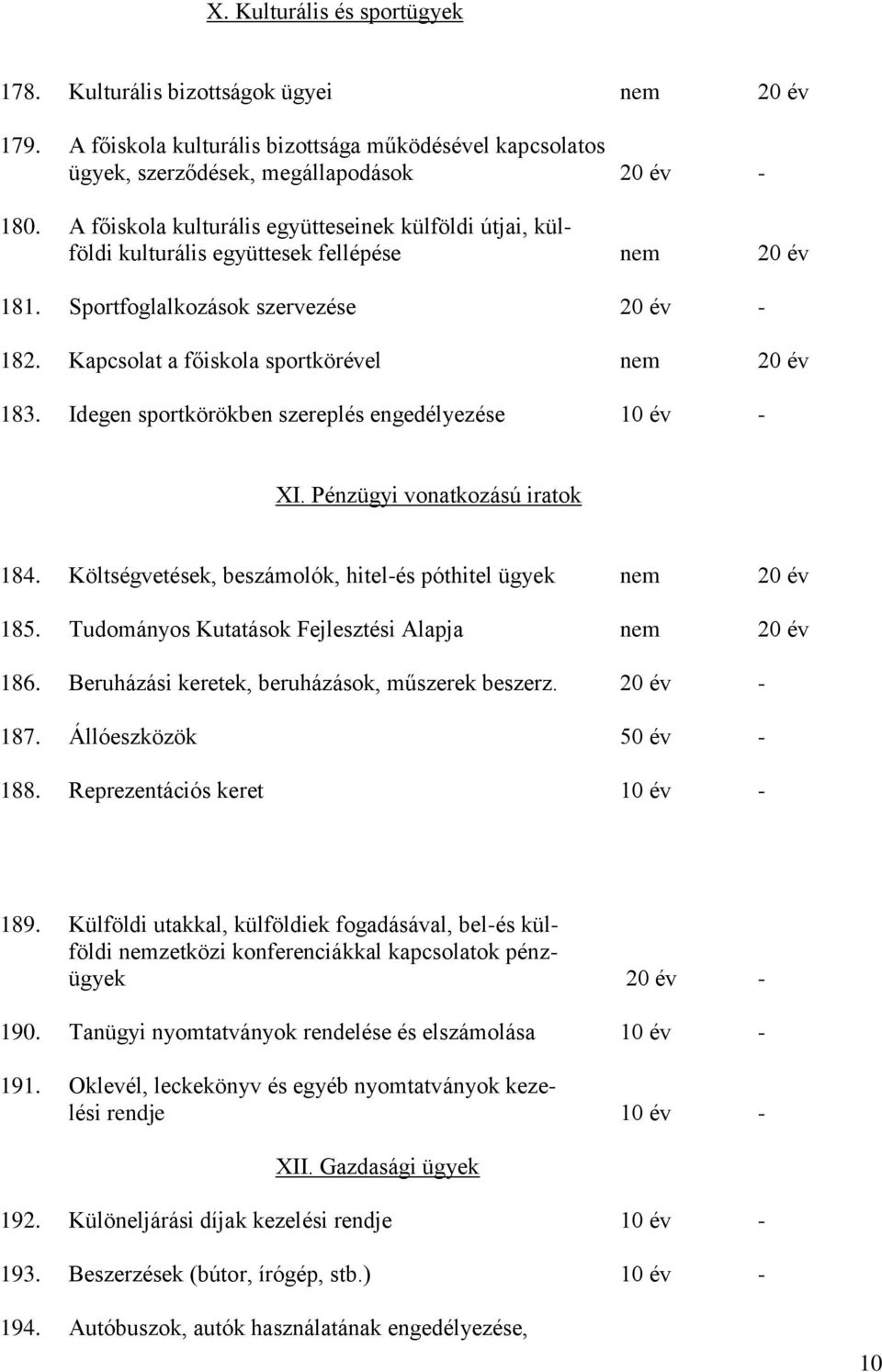 Idegen sportkörökben szereplés engedélyezése 10 év - XI. Pénzügyi vonatkozású iratok 184. Költségvetések, beszámolók, hitel-és póthitel ügyek nem 20 év 185.