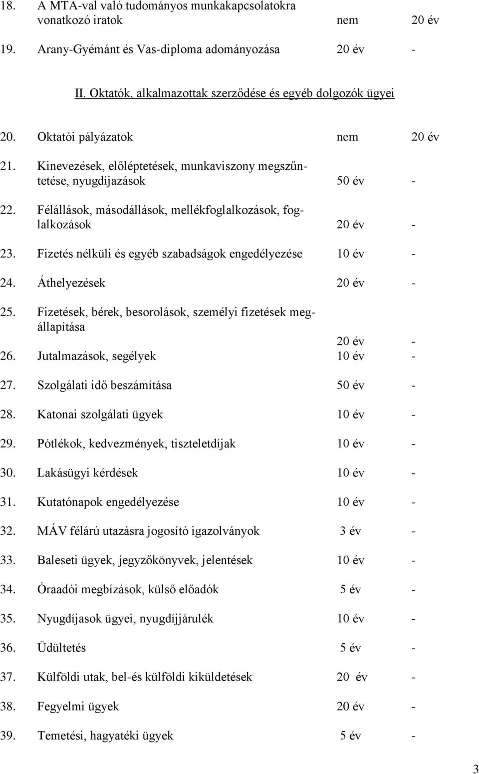 Fizetés nélküli és egyéb szabadságok engedélyezése 10 év - 24. Áthelyezések 20 év - 25. Fizetések, bérek, besorolások, személyi fizetések megállapítása 20 év - 26. Jutalmazások, segélyek 10 év - 27.