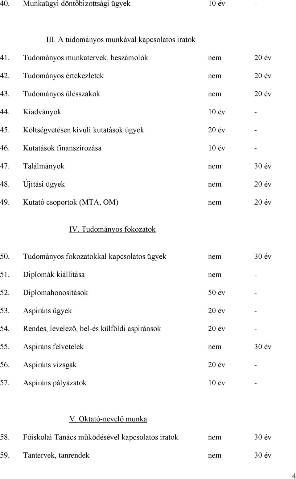 Kutató csoportok (MTA, OM) nem 20 év IV. Tudományos fokozatok 50. Tudományos fokozatokkal kapcsolatos ügyek nem 30 év 51. Diplomák kiállítása nem - 52. Diplomahonosítások 50 év - 53.