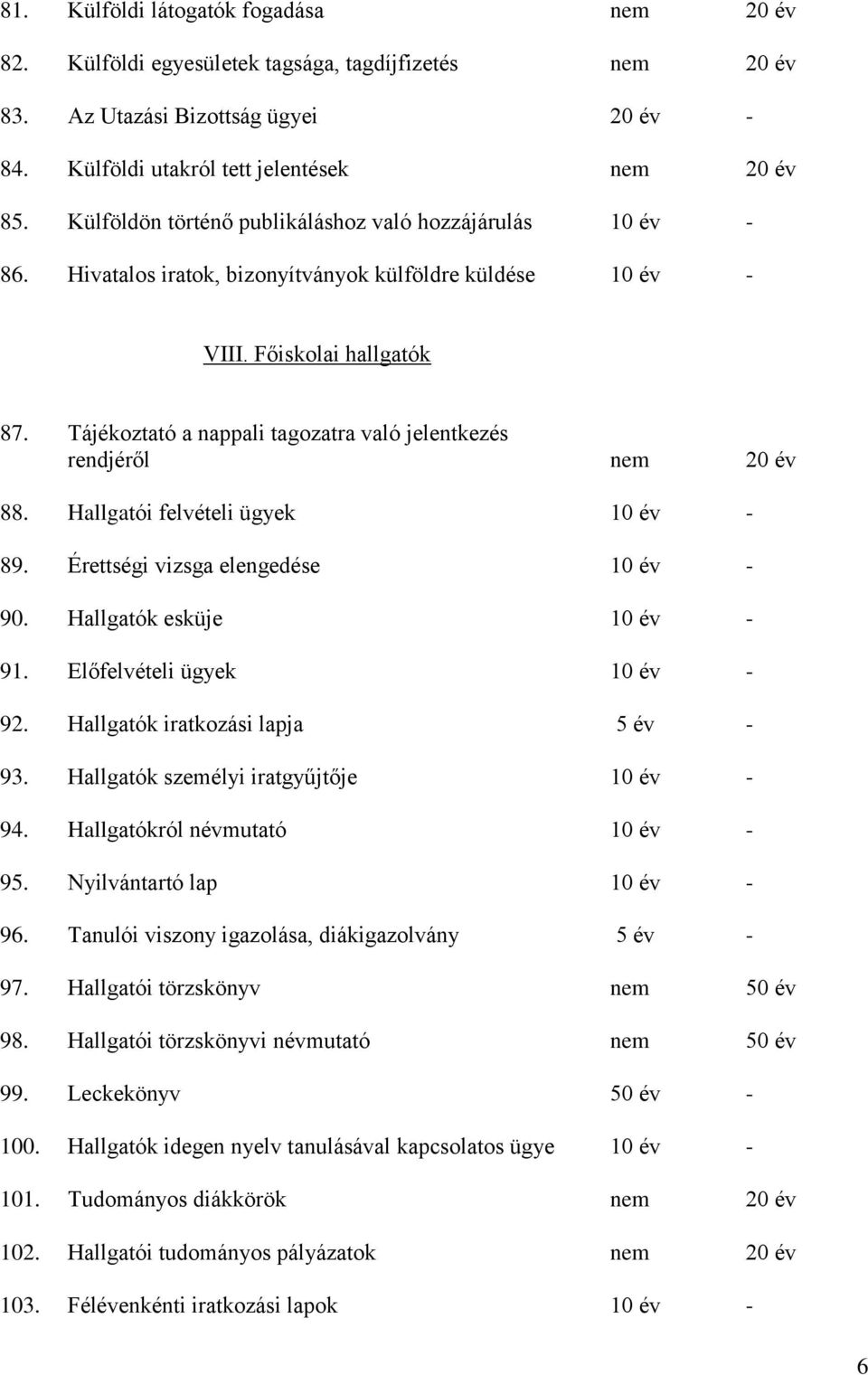 Tájékoztató a nappali tagozatra való jelentkezés rendjéről nem 20 év 88. Hallgatói felvételi ügyek 10 év - 89. Érettségi vizsga elengedése 10 év - 90. Hallgatók esküje 10 év - 91.