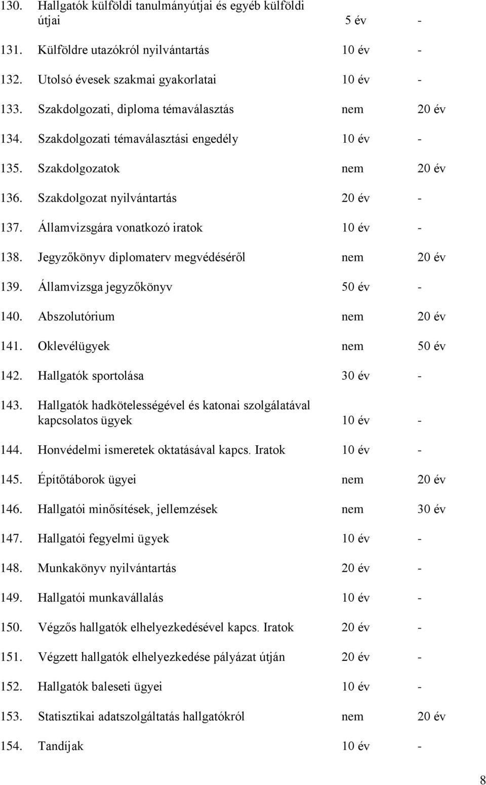 Államvizsgára vonatkozó iratok 10 év - 138. Jegyzőkönyv diplomaterv megvédéséről nem 20 év 139. Államvizsga jegyzőkönyv 50 év - 140. Abszolutórium nem 20 év 141. Oklevélügyek nem 50 év 142.