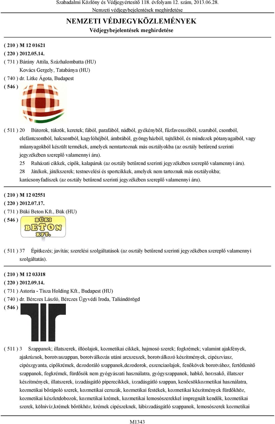 Litke Ágota, Budapest ( 511 ) 20 Bútorok, tükrök, keretek; fából, parafából, nádból, gyékényből, fűzfavesszőből, szaruból, csontból, elefántcsontból, halcsontból, kagylóhéjból, ámbrából,