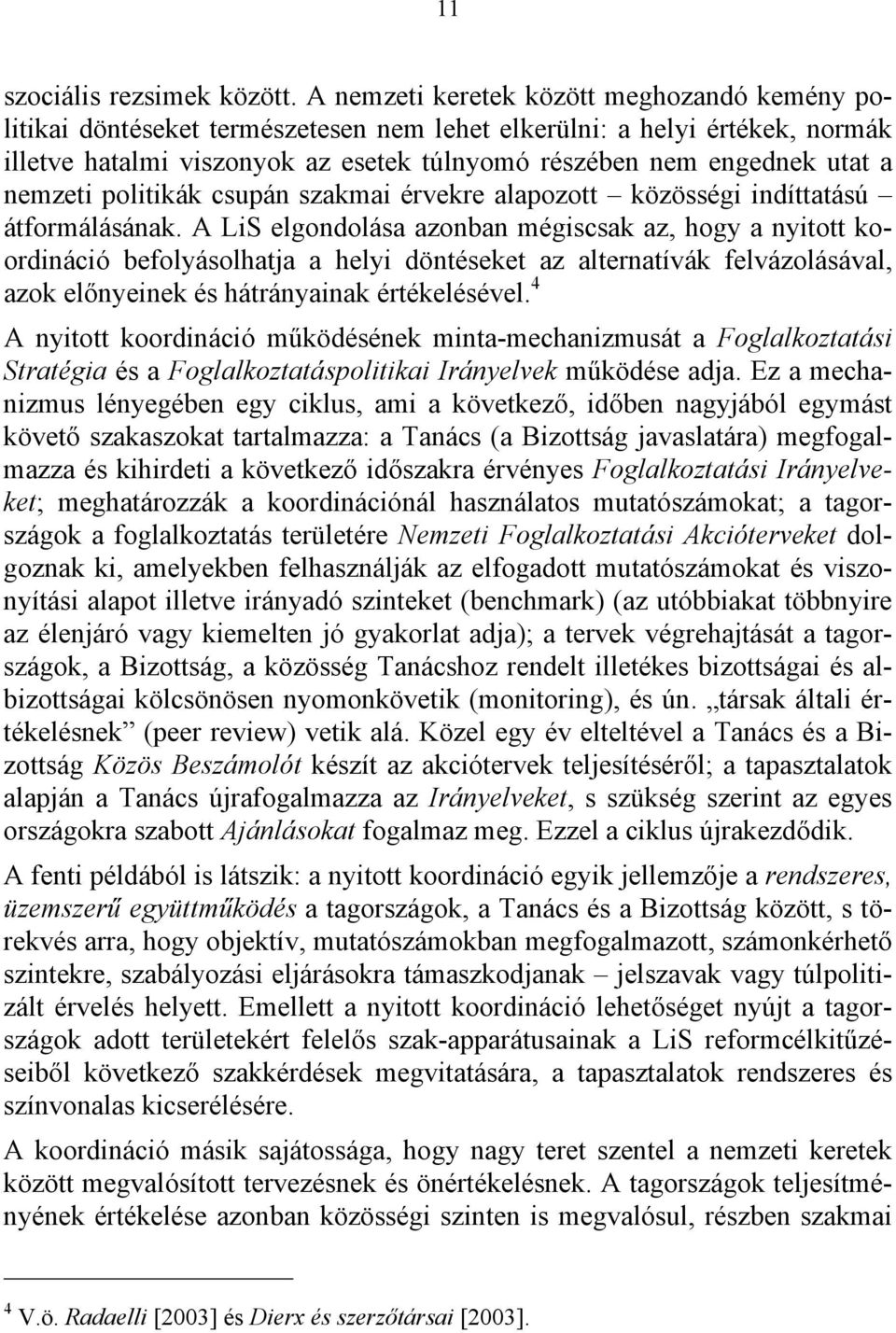 nemzeti politikák csupán szakmai érvekre alapozott közösségi indíttatású átformálásának.