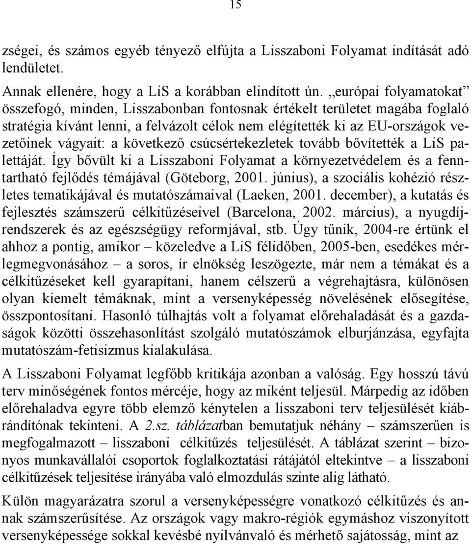 következő csúcsértekezletek tovább bővítették a LiS palettáját. Így bővült ki a Lisszaboni Folyamat a környezetvédelem és a fenntartható fejlődés témájával (Göteborg, 2001.