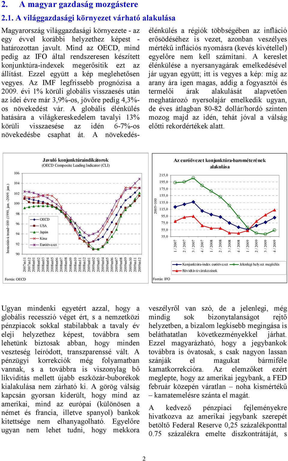 évi 1% körüli globális visszaesés után az idei évre már 3,9%-os, jövıre pedig 4,3%- os növekedést vár.