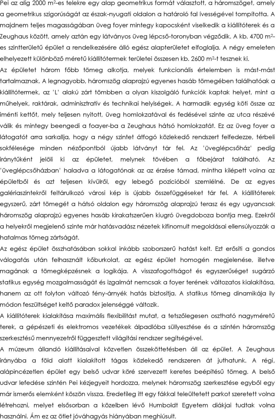 4700 m 2 - es szintterületű épület a rendelkezésére álló egész alapterületet elfoglalja. A négy emeleten elhelyezett különböző méretű kiállítótermek területei összesen kb. 2600 m 2 -t tesznek ki.