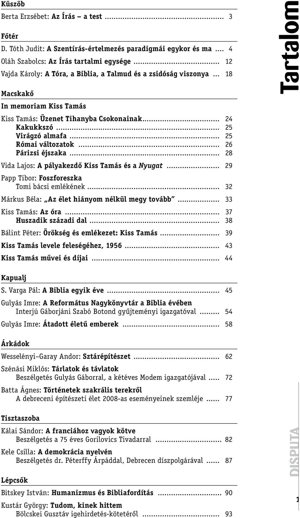 .. 25 Római változatok... 26 Párizsi éjszaka... 28 Vida Lajos: A pályakezdő Kiss Tamás és a Nyugat... 29 Papp Tibor: Foszforeszka Tomi bácsi emlékének.