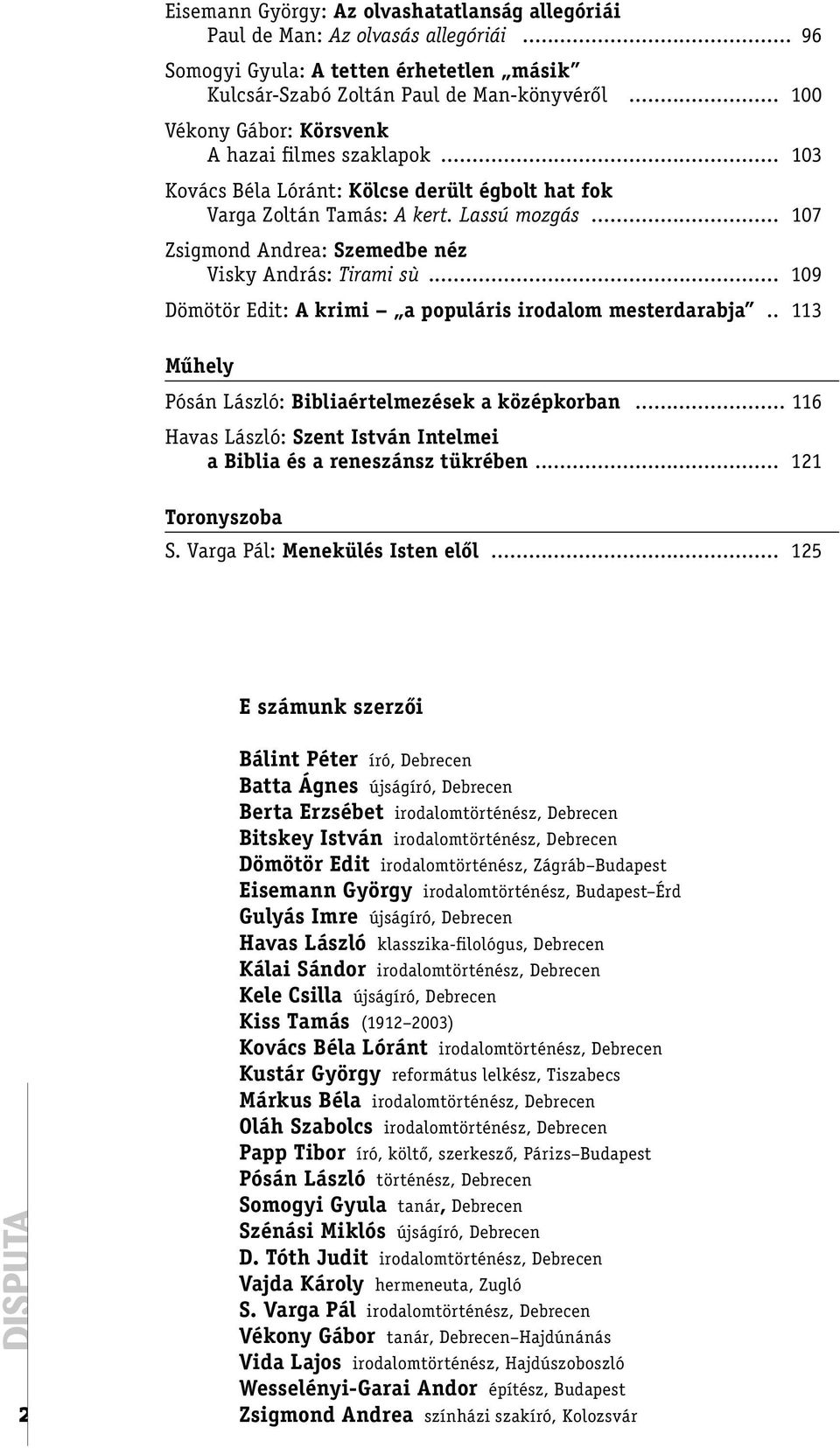 .. 107 Zsigmond Andrea: Szemedbe néz Visky András: Tirami sù... 109 Dömötör Edit: A krimi a populáris irodalom mesterdarabja... 113 Műhely Pósán László: Bibliaértelmezések a középkorban.