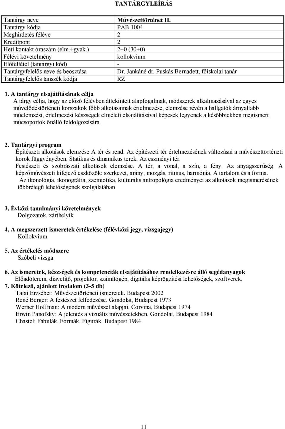 elemzése révén a hallgatók árnyaltabb műelemzési, értelmezési készségek elméleti elsajátításával képesek legyenek a későbbiekben megismert műcsoportok önálló feldolgozására.