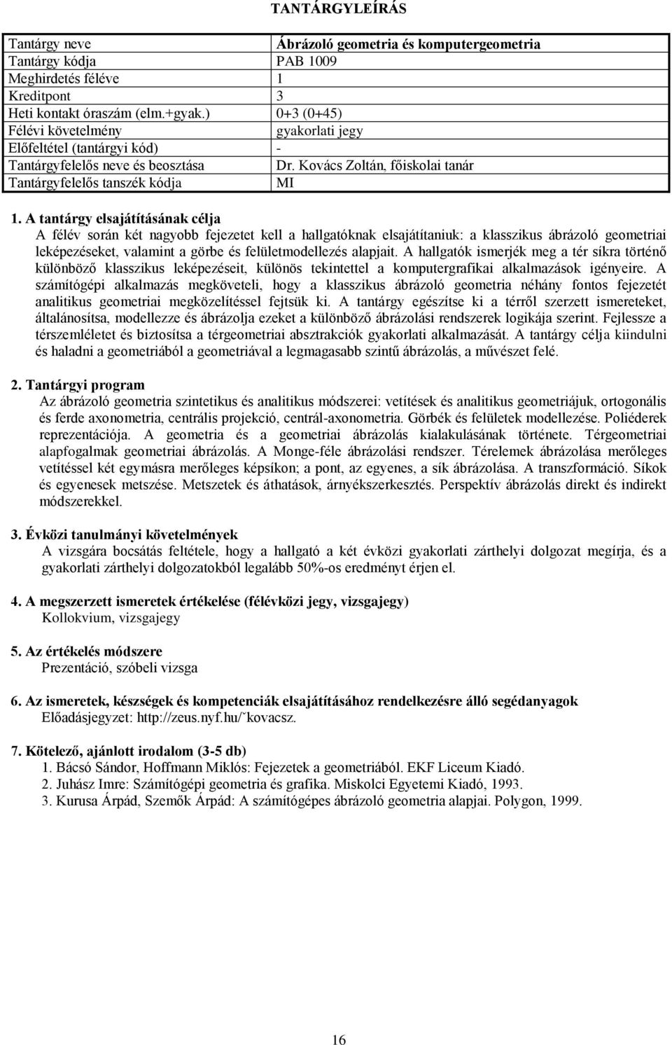 alapjait. A hallgatók ismerjék meg a tér síkra történő különböző klasszikus leképezéseit, különös tekintettel a komputergrafikai alkalmazások igényeire.