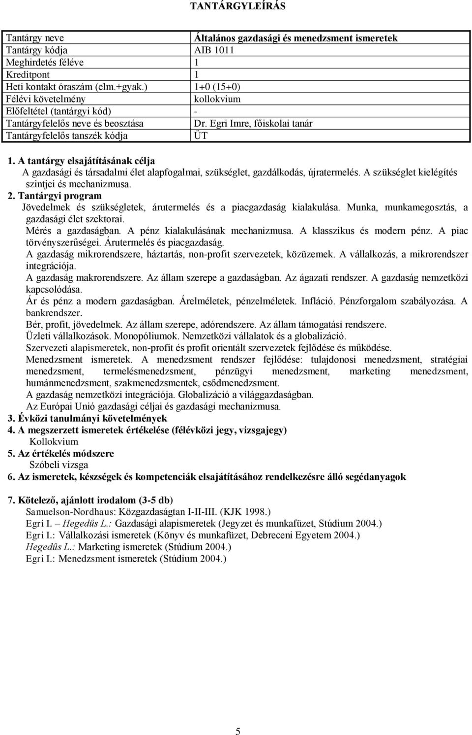 Jövedelmek és szükségletek, árutermelés és a piacgazdaság kialakulása. Munka, munkamegosztás, a gazdasági élet szektorai. Mérés a gazdaságban. A pénz kialakulásának mechanizmusa.