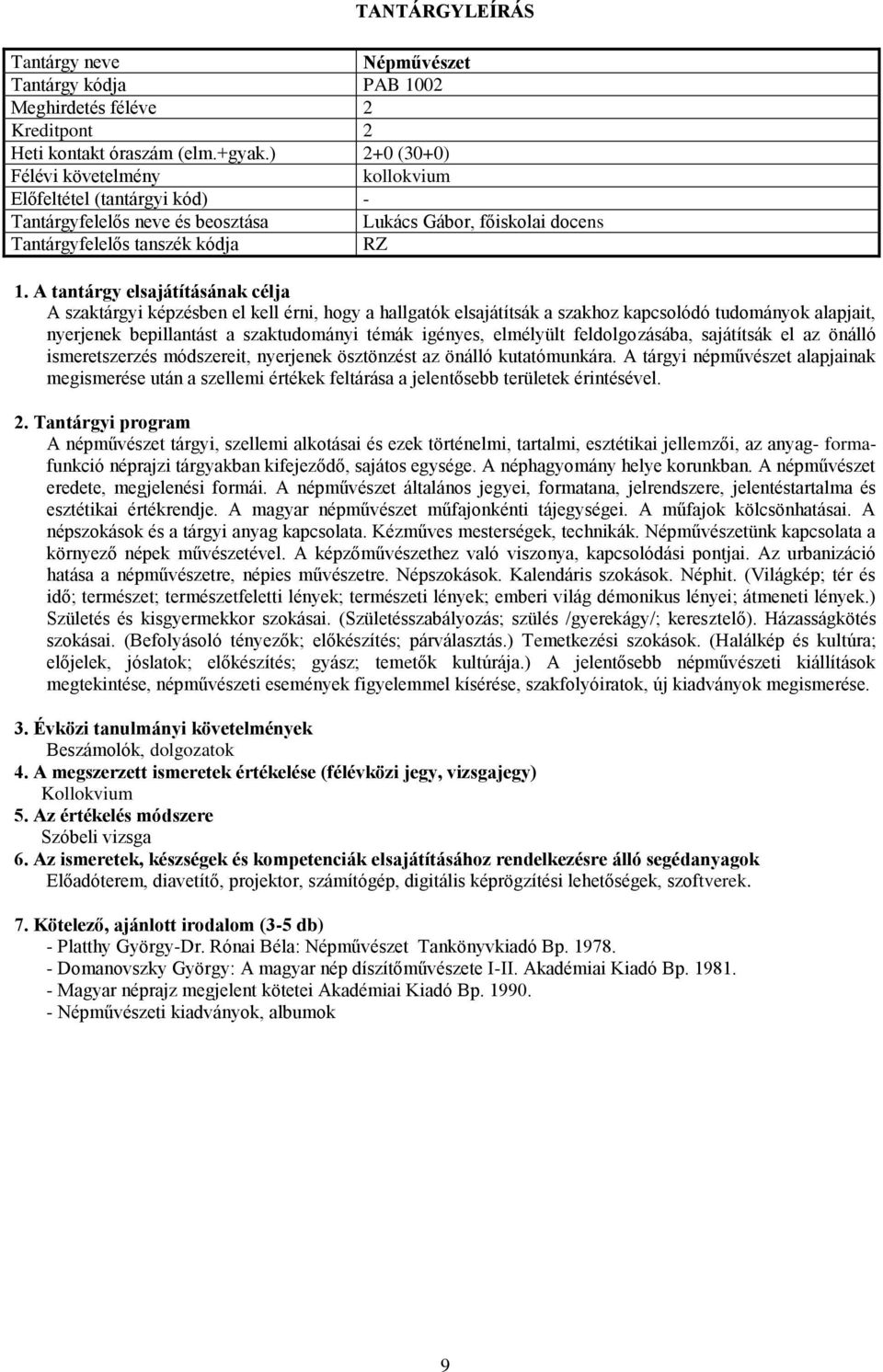 nyerjenek bepillantást a szaktudományi témák igényes, elmélyült feldolgozásába, sajátítsák el az önálló ismeretszerzés módszereit, nyerjenek ösztönzést az önálló kutatómunkára.