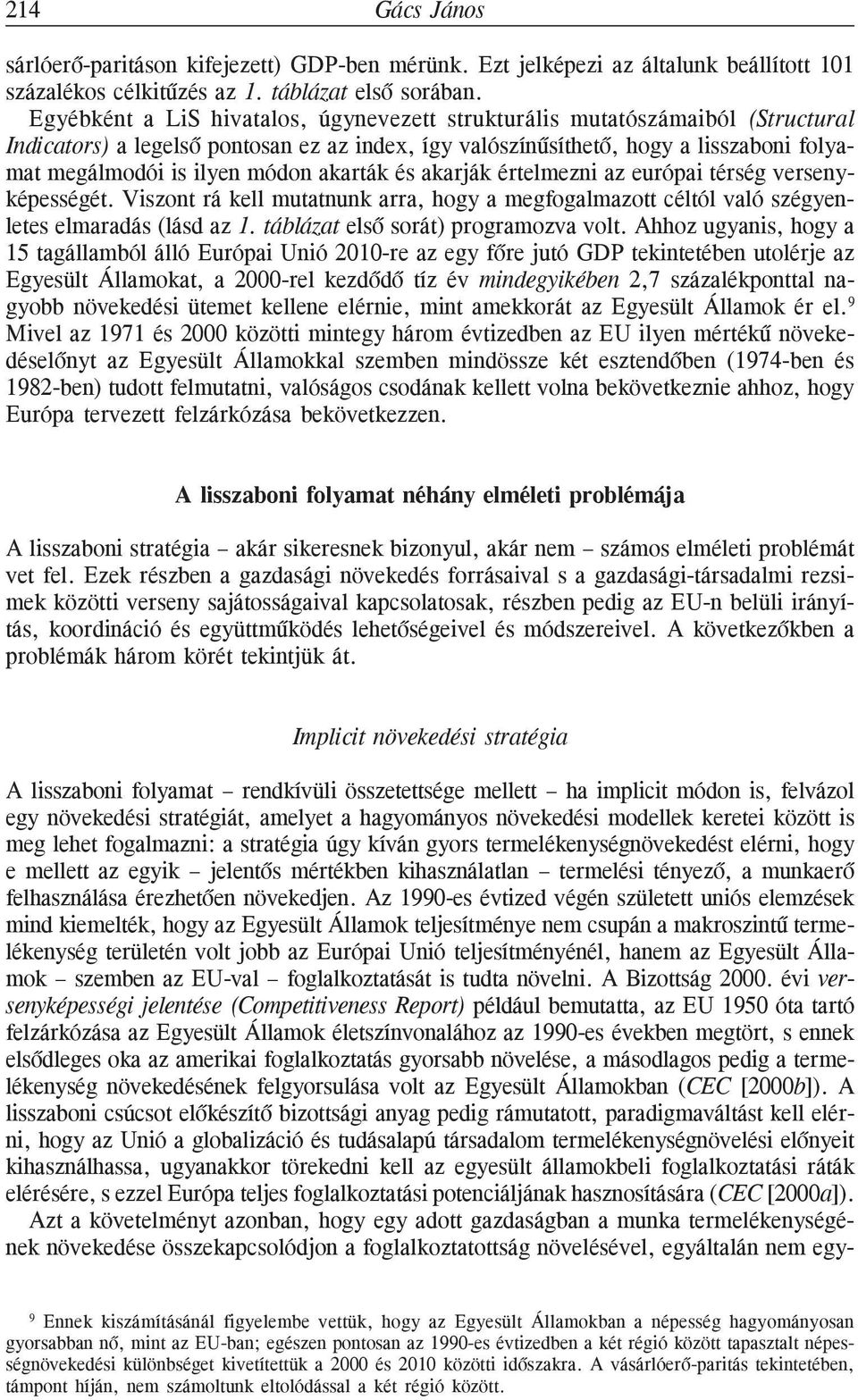 akarták és akarják értelmezni az európai térség versenyképességét. Viszont rá kell mutatnunk arra, hogy a megfogalmazott céltól való szégyenletes elmaradás (lásd az 1.