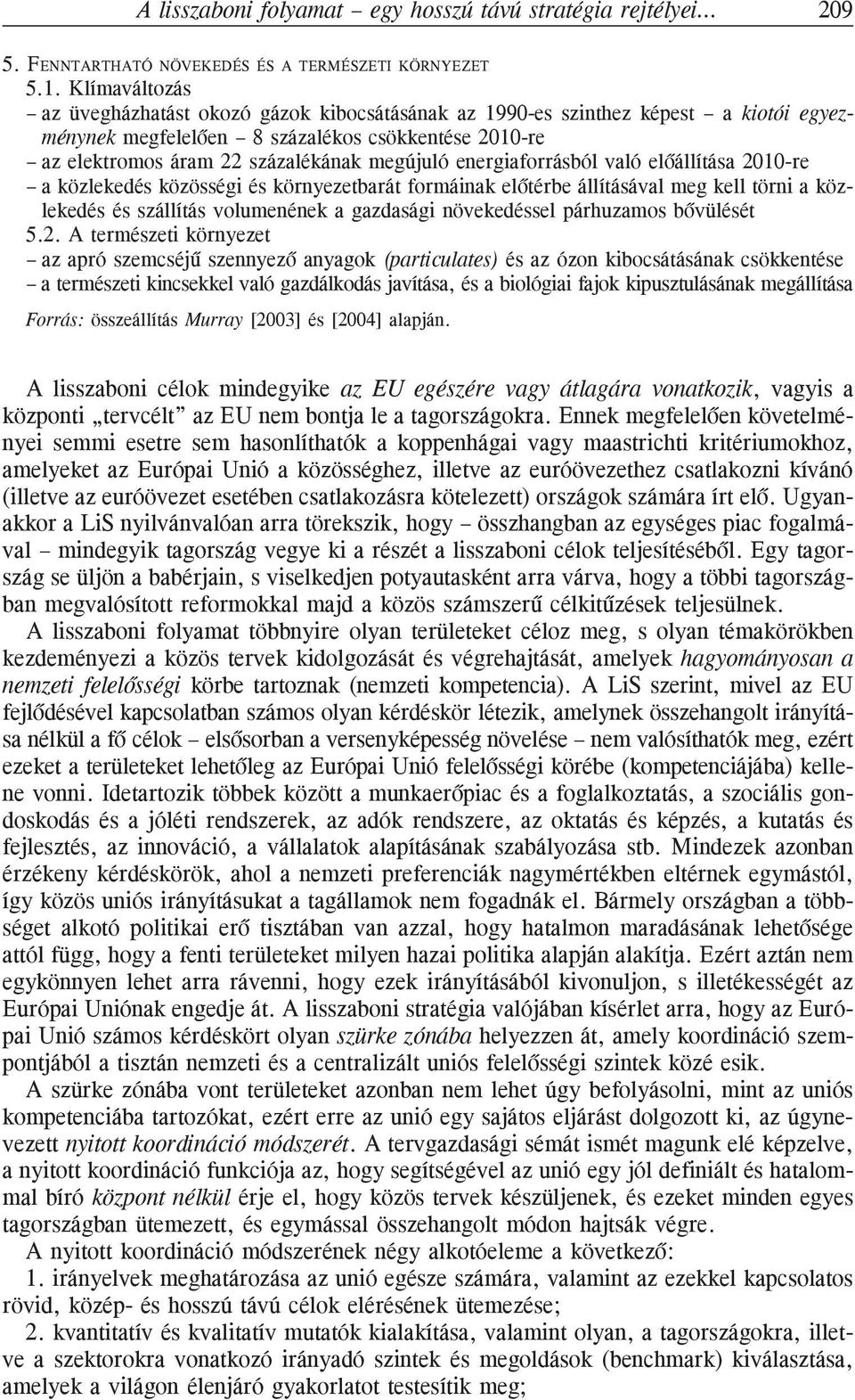 energiaforrásból való elõállítása 2010-re a közlekedés közösségi és környezetbarát formáinak elõtérbe állításával meg kell törni a közlekedés és szállítás volumenének a gazdasági növekedéssel